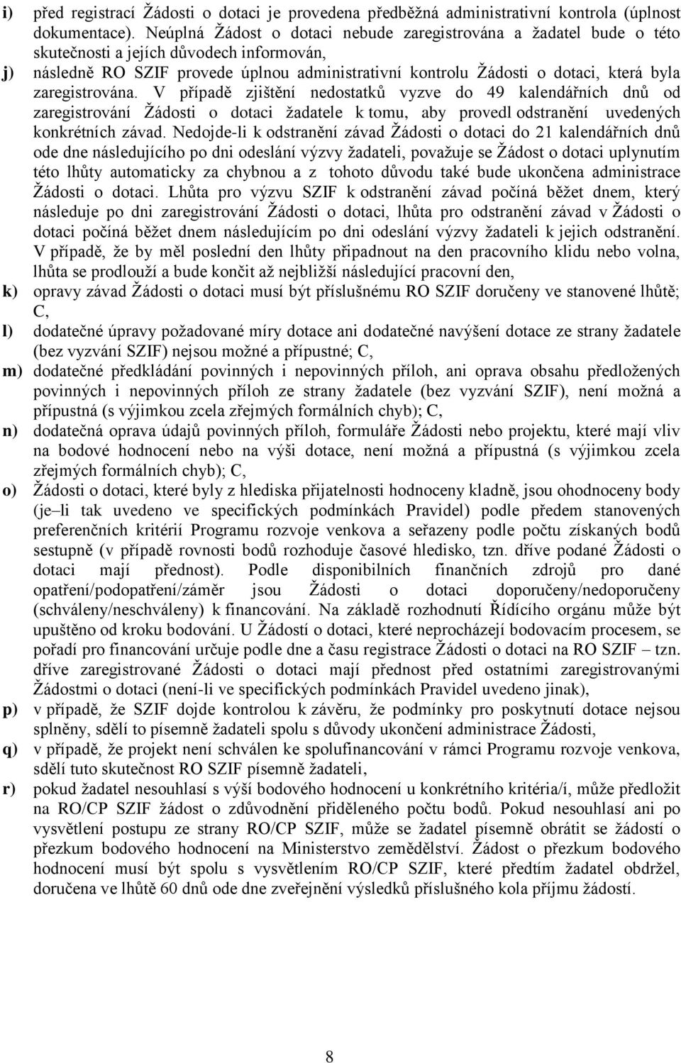 zaregistrována. V případě zjištění nedostatků vyzve do 49 kalendářních dnů od zaregistrování Žádosti o dotaci žadatele k tomu, aby provedl odstranění uvedených konkrétních závad.