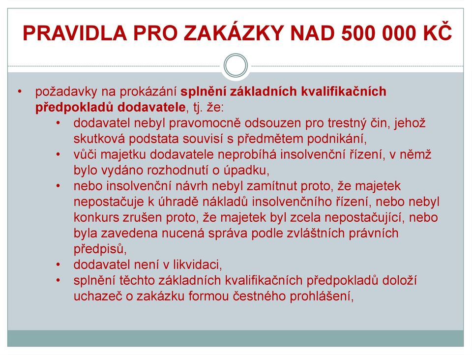 bylo vydáno rozhodnutí o úpadku, nebo insolvenční návrh nebyl zamítnut proto, že majetek nepostačuje k úhradě nákladů insolvenčního řízení, nebo nebyl konkurs zrušen proto, že