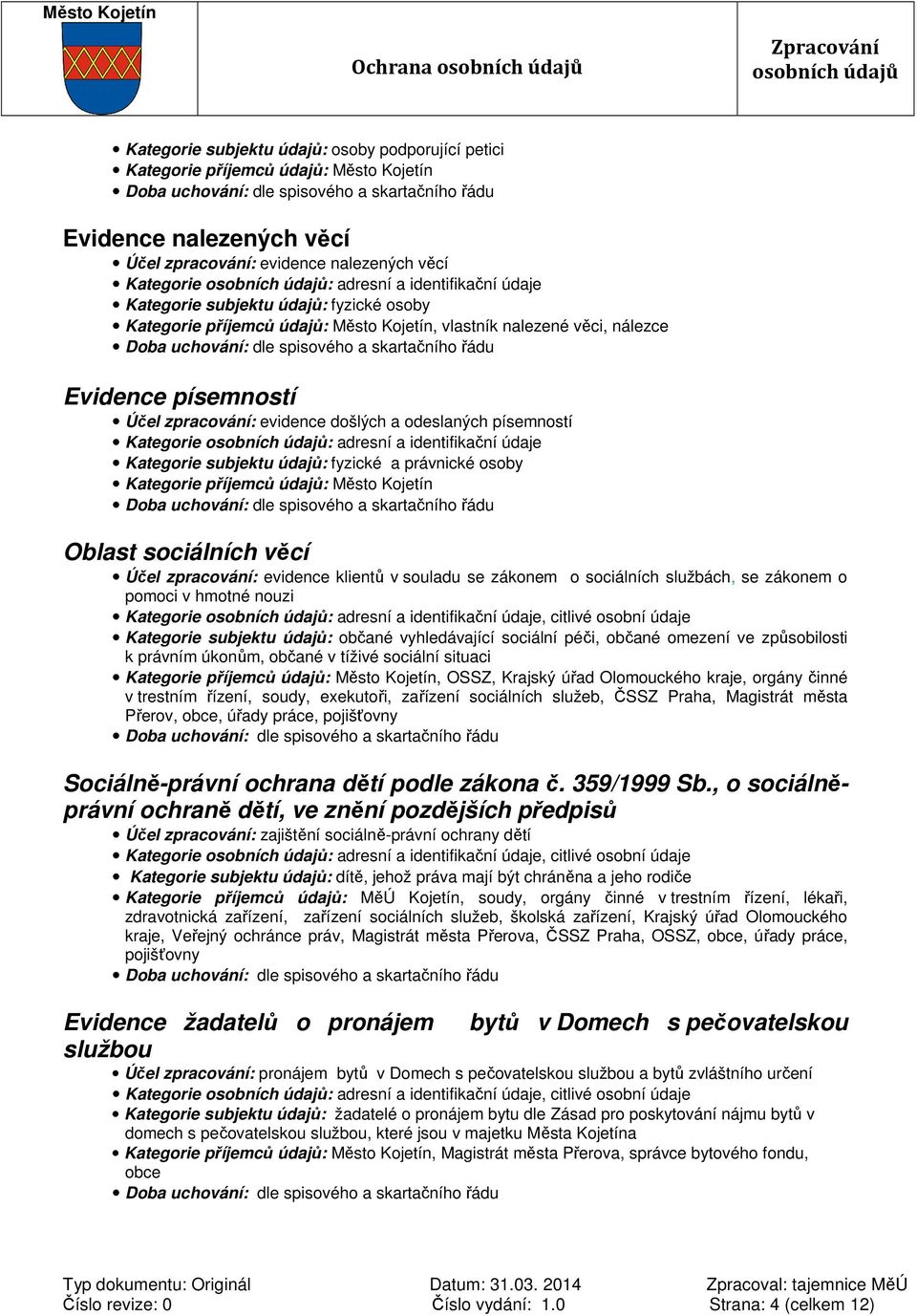 zákonem o sociálních službách, se zákonem o pomoci v hmotné nouzi, citlivé osobní údaje Kategorie subjektu údajů: občané vyhledávající sociální péči, občané omezení ve způsobilosti k právním úkonům,