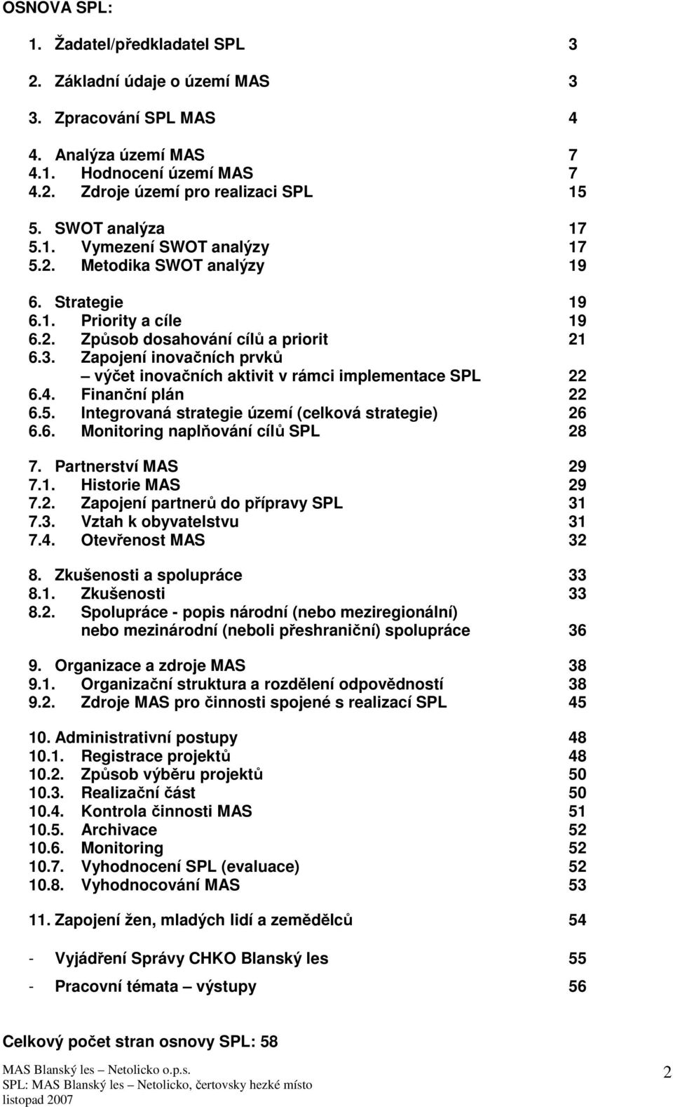 Zapojení inovačních prvků výčet inovačních aktivit v rámci implementace SPL 22 6.4. Finanční plán 22 6.5. Integrovaná strategie území (celková strategie) 26 6.6. Monitoring naplňování cílů SPL 28 7.