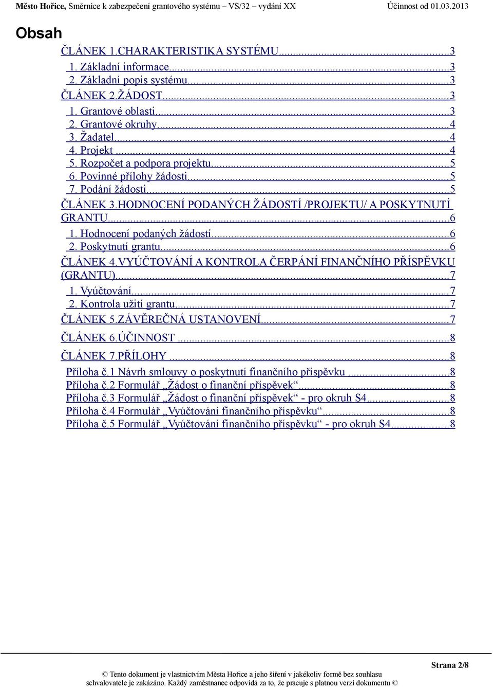 .. 6 2. Poskytnutí grantu... 6 ČLÁNEK 4.VYÚČTOVÁNÍ A KONTROLA ČERPÁNÍ FINANČNÍHO PŘÍSPĚVKU (GRANTU)... 7 1. Vyúčtování... 7 2. Kontrola užití grantu... 7 ČLÁNEK 5.ZÁVĚREČNÁ USTANOVENÍ... 7 ČLÁNEK 6.