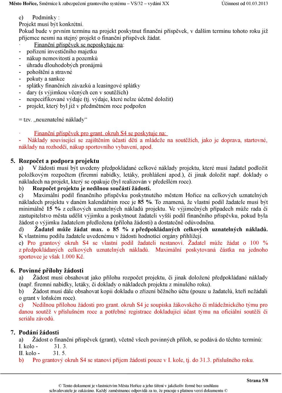 Finanční příspěvek se neposkytuje na: - pořízení investičního majetku - nákup nemovitostí a pozemků - úhradu dlouhodobých pronájmů - pohoštění a stravné - pokuty a sankce - splátky finančních závazků