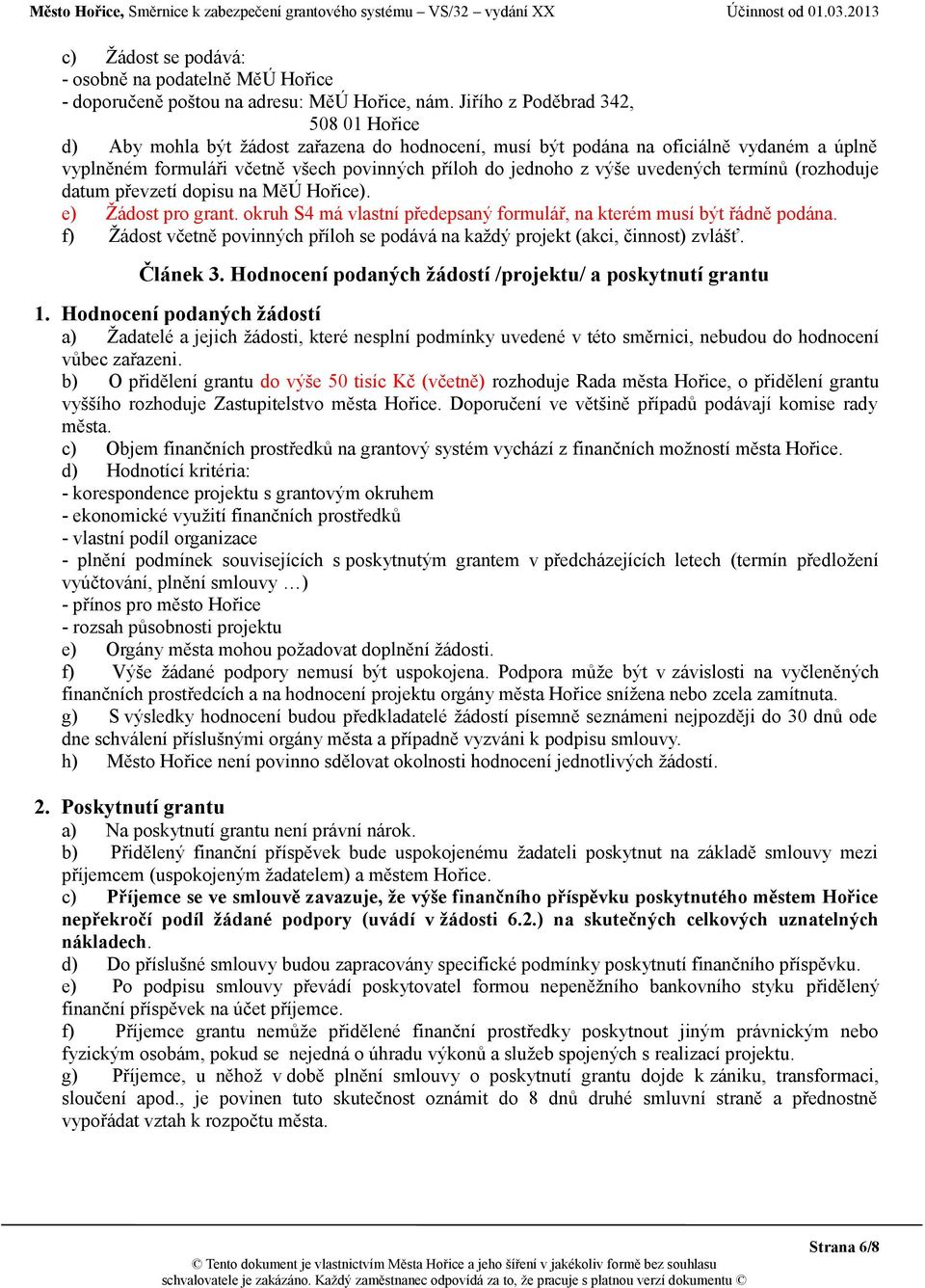 uvedených termínů (rozhoduje datum převzetí dopisu na MěÚ Hořice). e) Žádost pro grant. okruh S4 má vlastní předepsaný formulář, na kterém musí být řádně podána.