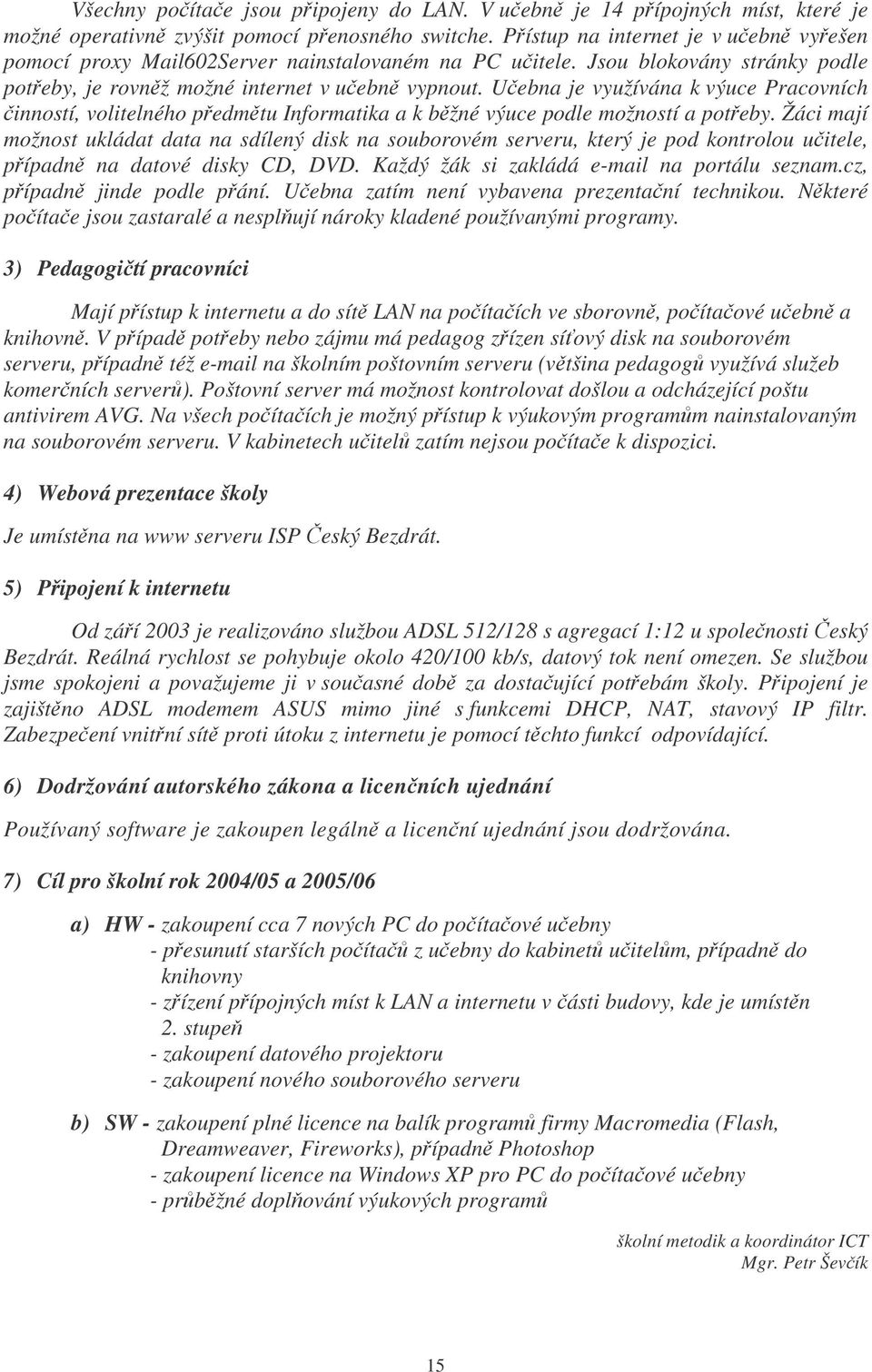 Uebna je využívána k výuce Pracovních inností, volitelného pedmtu Informatika a k bžné výuce podle možností a poteby.