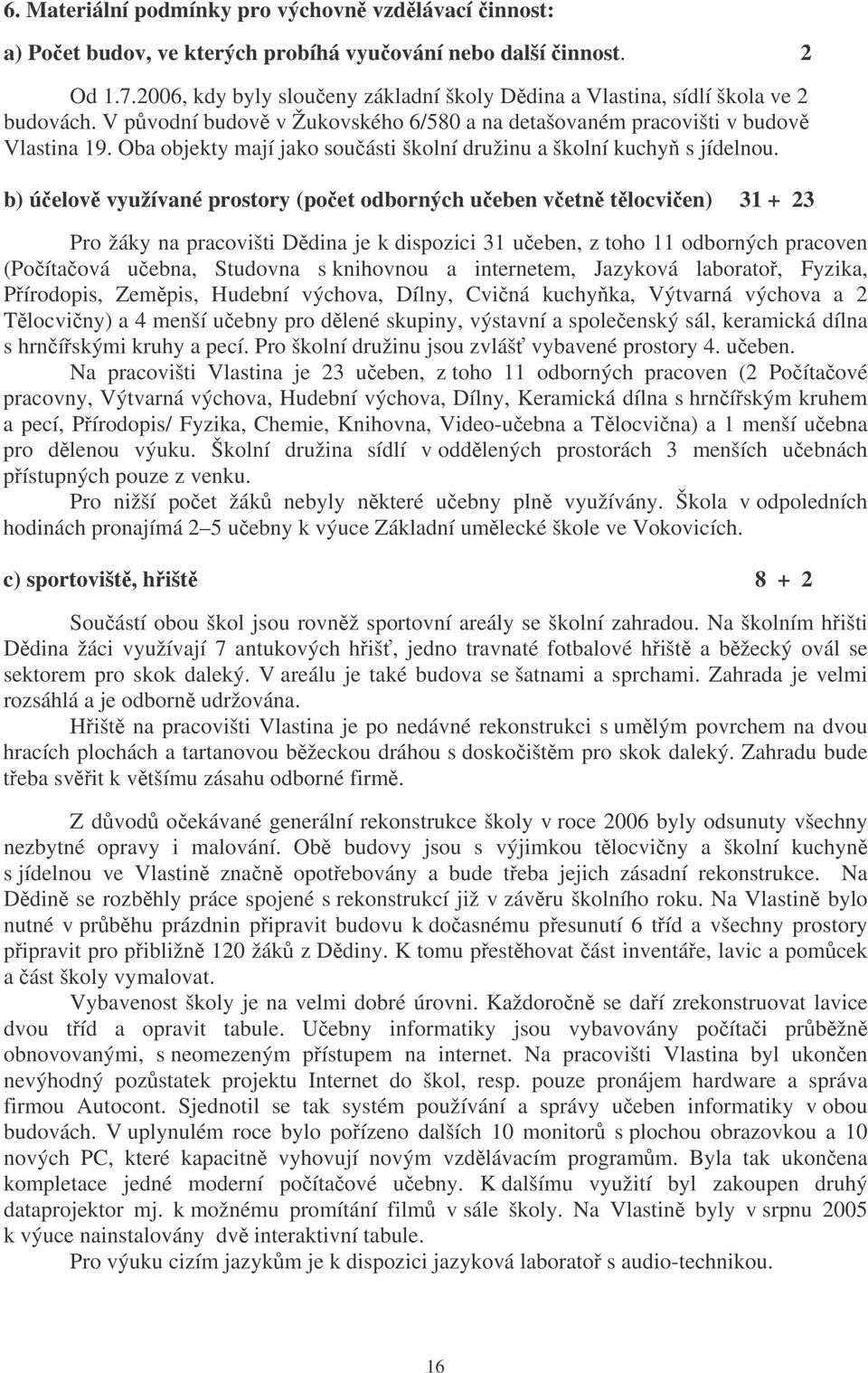 Oba objekty mají jako souásti školní družinu a školní kuchy s jídelnou.