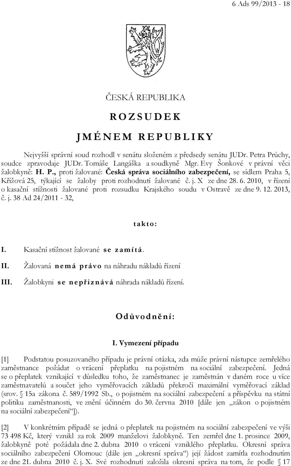 2010, v řízení o kasační stížnosti žalované proti rozsudku Krajského soudu v Ostravě ze dne 9. 12. 2013, č. j. 38 Ad 24/2011-32, takto: I. Kasační stížnost žalované se zamítá. II. III.