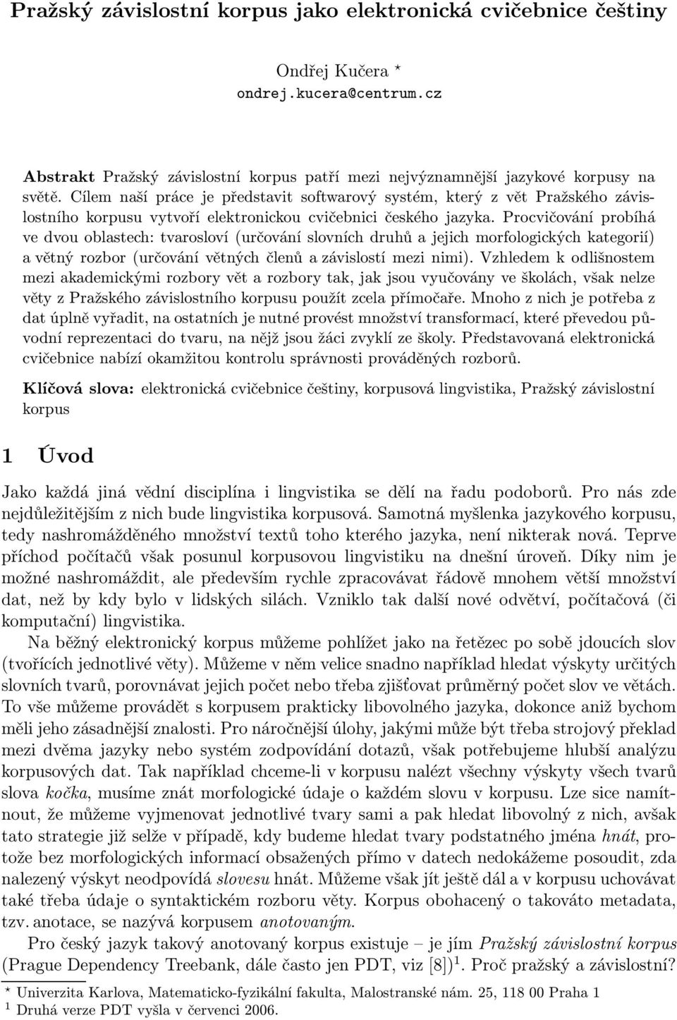 Procvičování probíhá ve dvou oblastech: tvarosloví(určování slovních druhů a jejich morfologických kategorií) a větný rozbor(určování větných členů a závislostí mezi nimi).