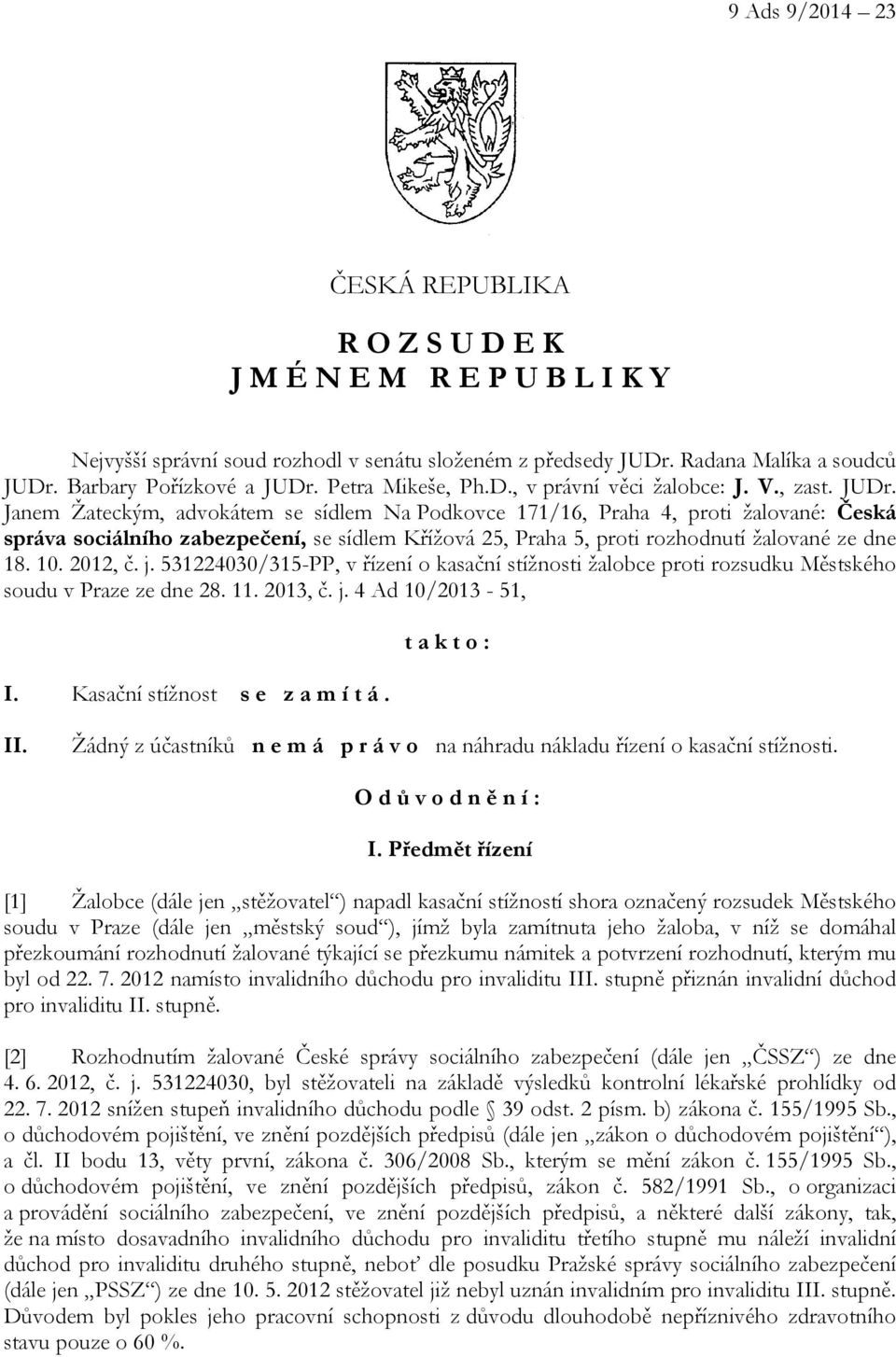 Janem Žateckým, advokátem se sídlem Na Podkovce 171/16, Praha 4, proti žalované: Česká správa sociálního zabezpečení, se sídlem Křížová 25, Praha 5, proti rozhodnutí žalované ze dne 18. 10. 2012, č.