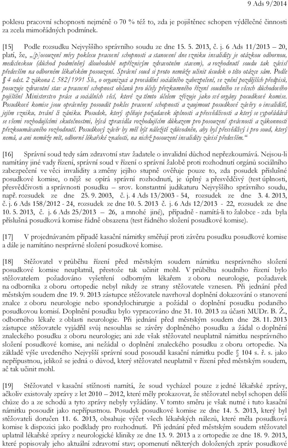 6 Ads 11/2013 20, platí, že, [p]osouzení míry poklesu pracovní schopnosti a stanovení dne vzniku invalidity je otázkou odbornou, medicínskou (důchod podmíněný dlouhodobě nepříznivým zdravotním