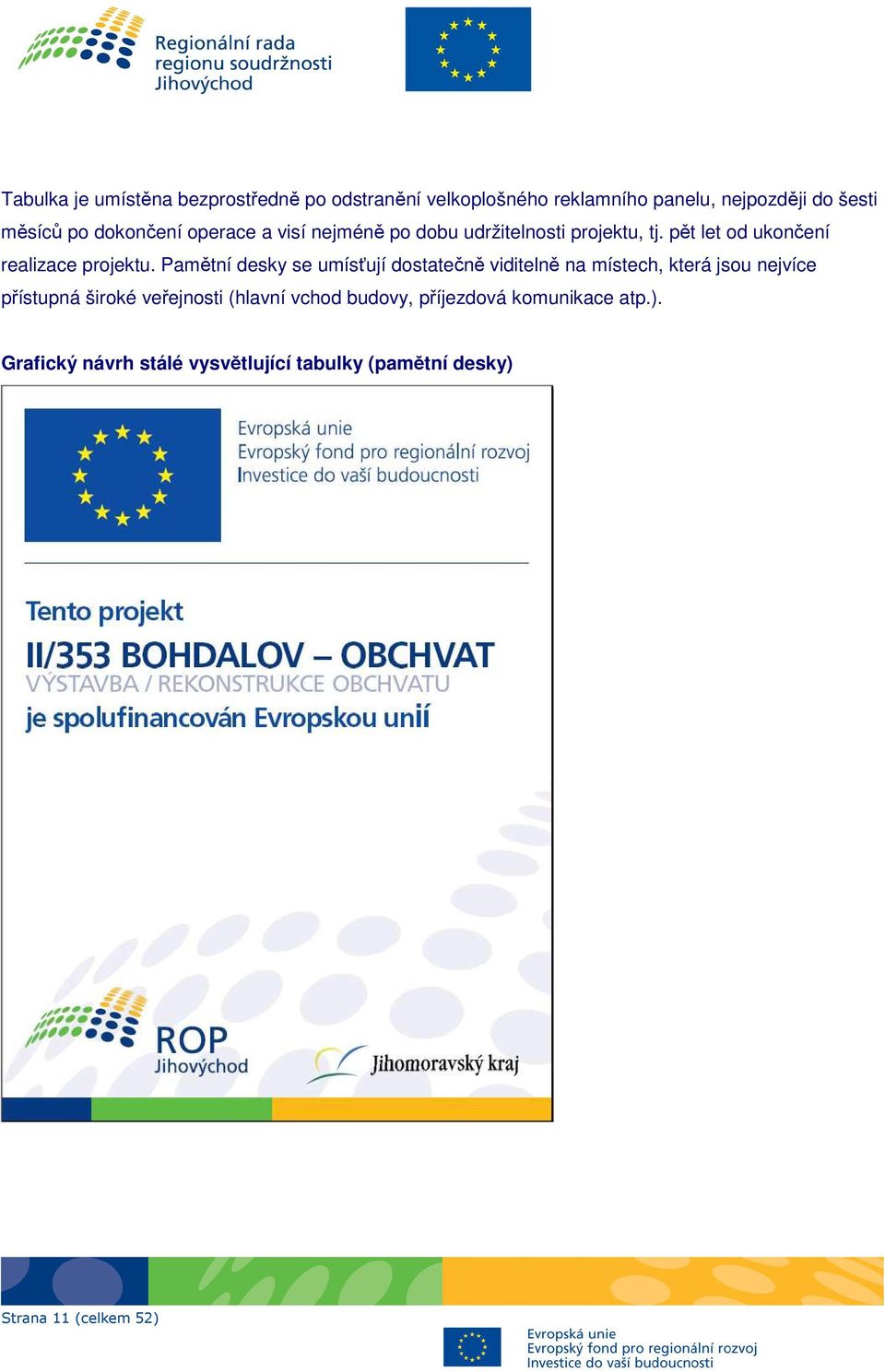 Pamětní desky se umísťují dostatečně viditelně na místech, která jsou nejvíce přístupná široké veřejnosti (hlavní