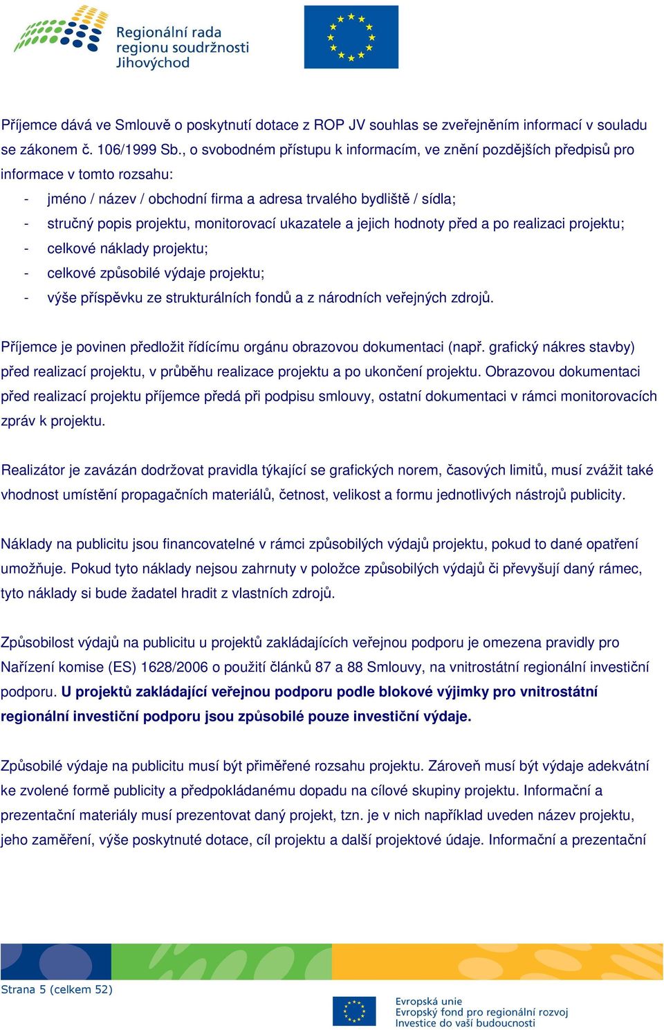 monitorovací ukazatele a jejich hodnoty před a po realizaci projektu; - celkové náklady projektu; - celkové způsobilé výdaje projektu; - výše příspěvku ze strukturálních fondů a z národních veřejných