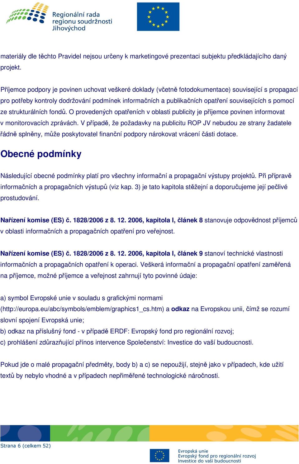 pomocí ze strukturálních fondů. O provedených opatřeních v oblasti publicity je příjemce povinen informovat v monitorovacích zprávách.