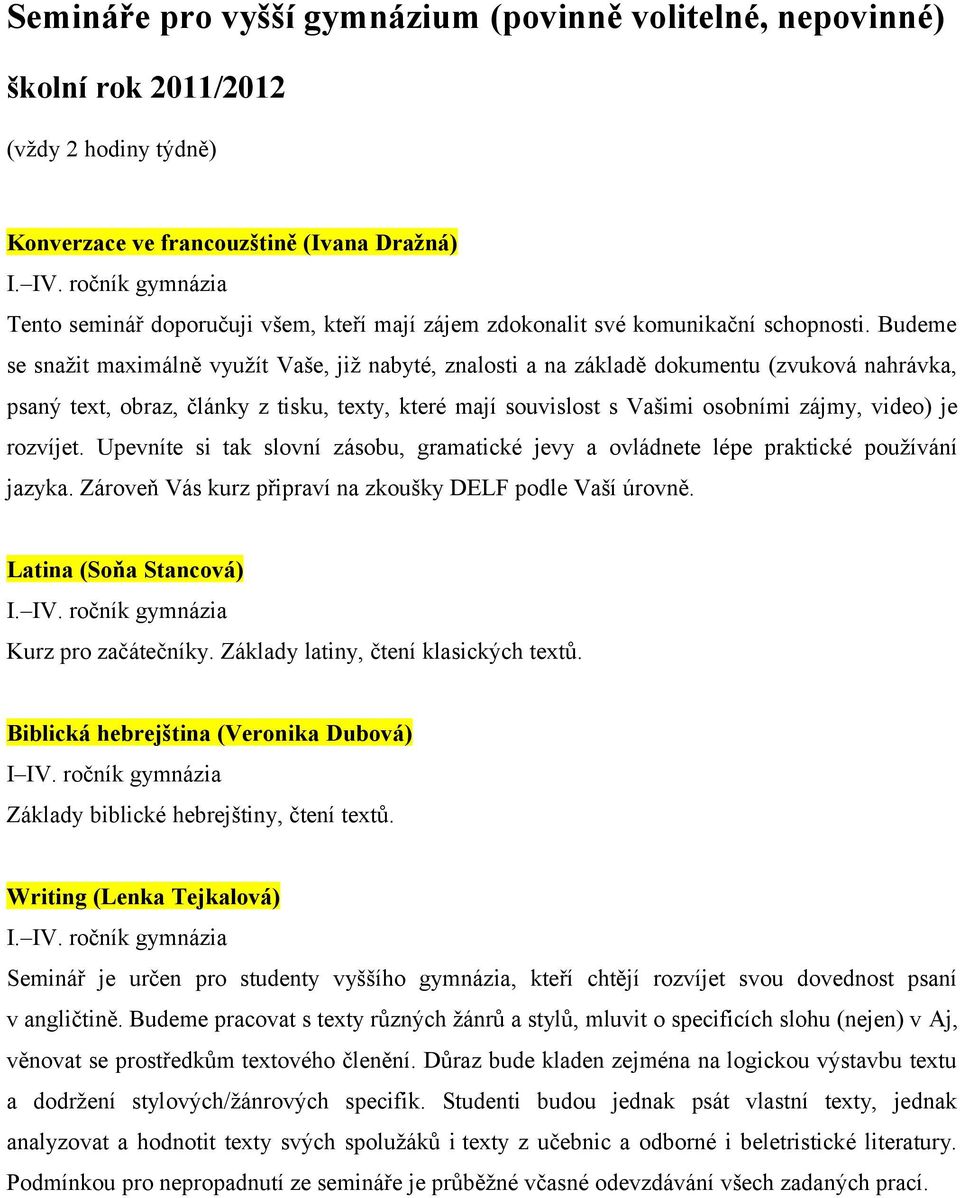 Budeme se snažit maximálně využít Vaše, již nabyté, znalosti a na základě dokumentu (zvuková nahrávka, psaný text, obraz, články z tisku, texty, které mají souvislost s Vašimi osobními zájmy, video)