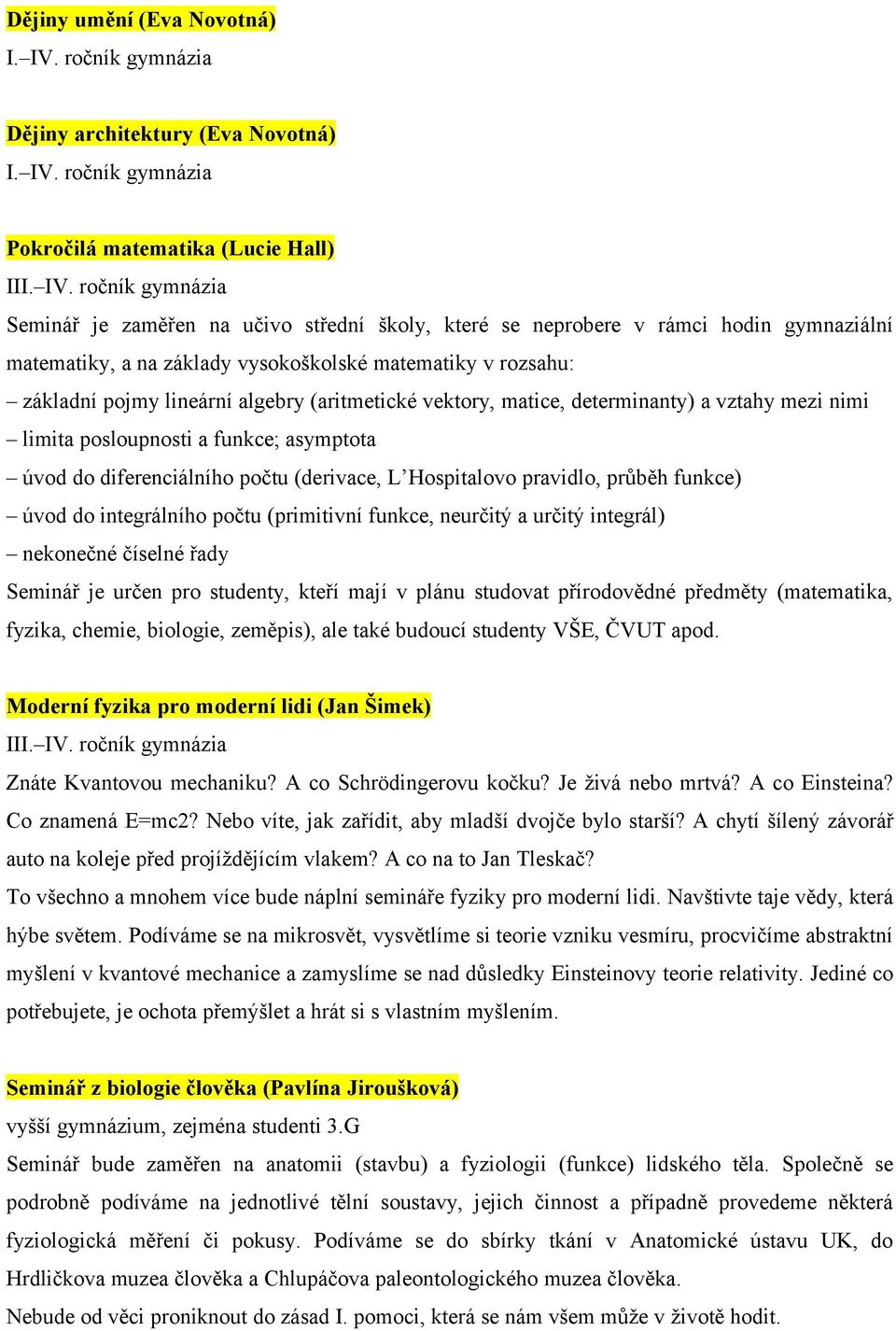 diferenciálního počtu (derivace, L Hospitalovo pravidlo, průběh funkce) úvod do integrálního počtu (primitivní funkce, neurčitý a určitý integrál) nekonečné číselné řady Seminář je určen pro