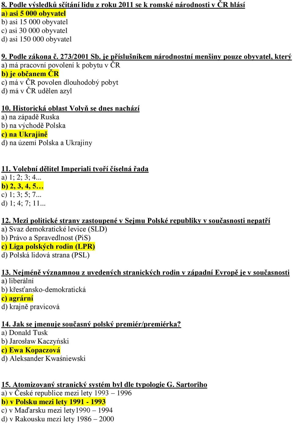 Historická oblast Volyň se dnes nachází a) na západě Ruska b) na východě Polska c) na Ukrajině d) na území Polska a Ukrajiny 11. Volební dělitel Imperiali tvoří číselná řada a) 1; 2; 3; 4.
