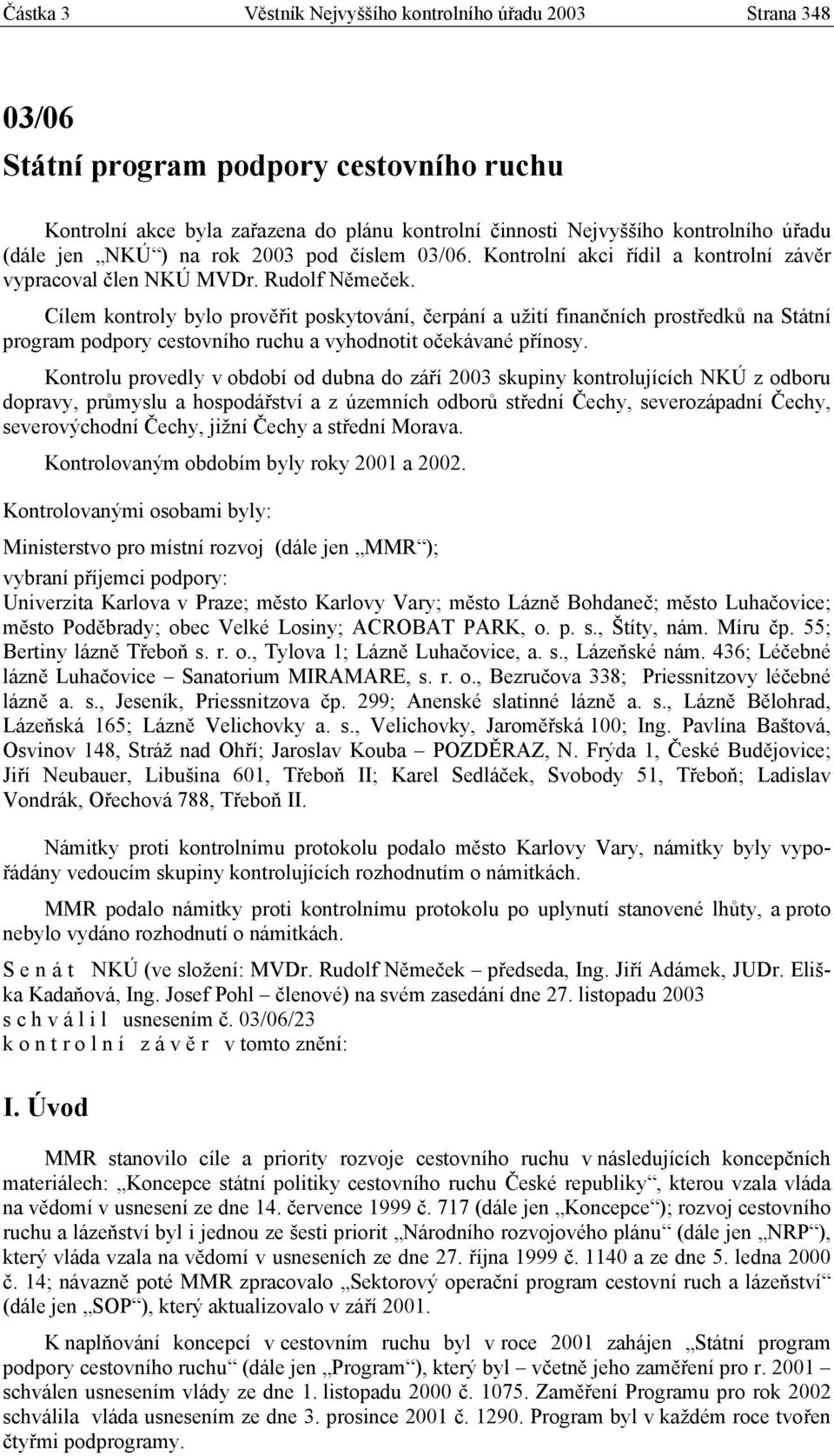 Cílem kontroly bylo prověřit poskytování, čerpání a užití finančních prostředků na Státní program podpory cestovního ruchu a vyhodnotit očekávané přínosy.