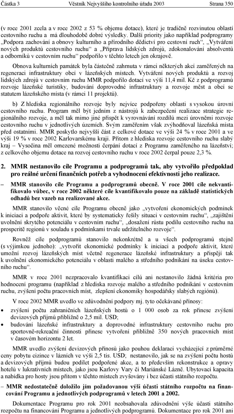 Další priority jako například podprogramy Podpora zachování a obnovy kulturního a přírodního dědictví pro cestovní ruch, Vytváření nových produktů cestovního ruchu a Příprava lidských zdrojů,