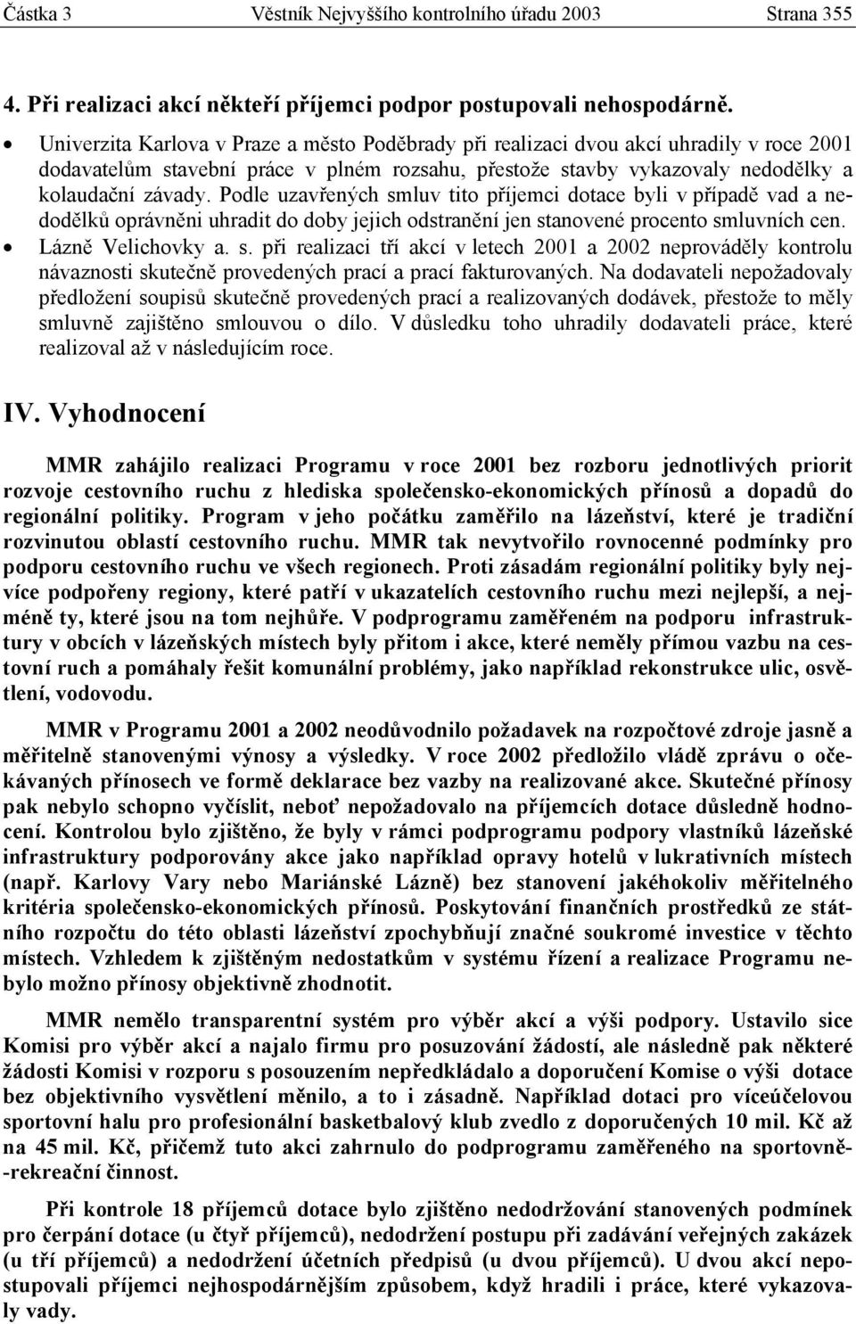 Podle uzavřených smluv tito příjemci dotace byli v případě vad a nedodělků oprávněni uhradit do doby jejich odstranění jen stanovené procento smluvních cen. Lázně Velichovky a. s. při realizaci tří akcí v letech 2001 a 2002 neprováděly kontrolu návaznosti skutečně provedených prací a prací fakturovaných.