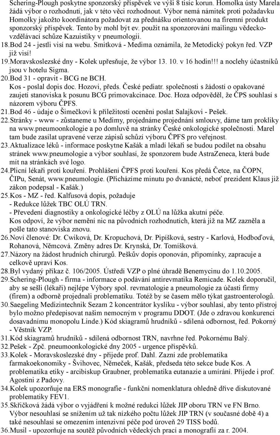 použit na sponzorování mailingu vědeckovzdělávací schůze Kazuistiky v pneumologii. 18.Bod 24 - jestli visí na webu. Smitková - Medima oznámila, že Metodický pokyn řed. VZP již visí! 19.