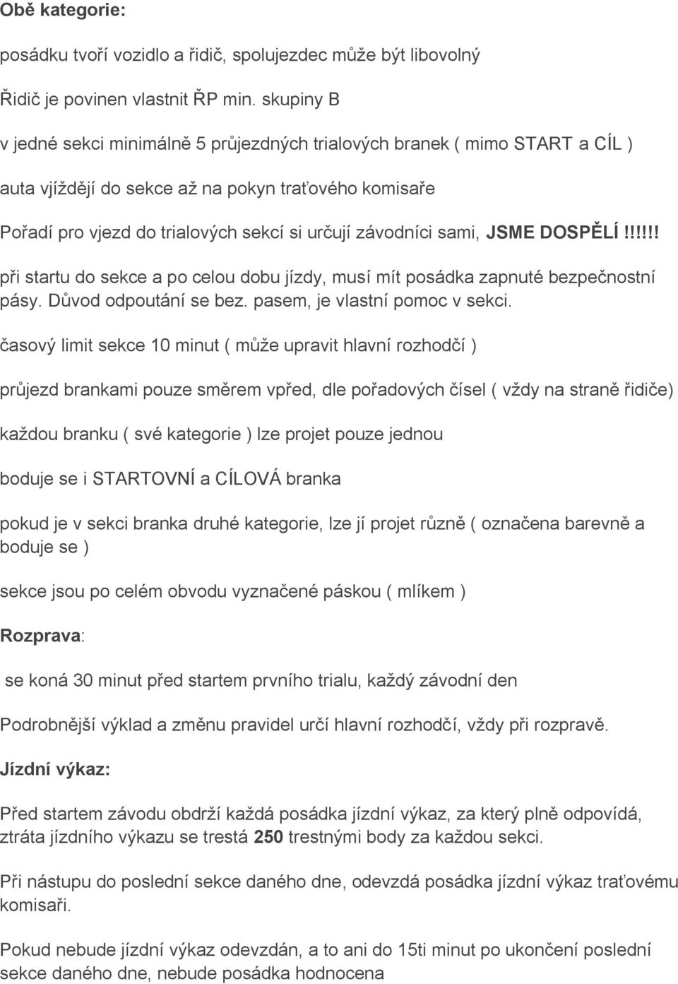 sami, JSME DOSPĚLÍ!!!!!! při startu do sekce a po celou dobu jízdy, musí mít posádka zapnuté bezpečnostní pásy. Důvod odpoutání se bez. pasem, je vlastní pomoc v sekci.