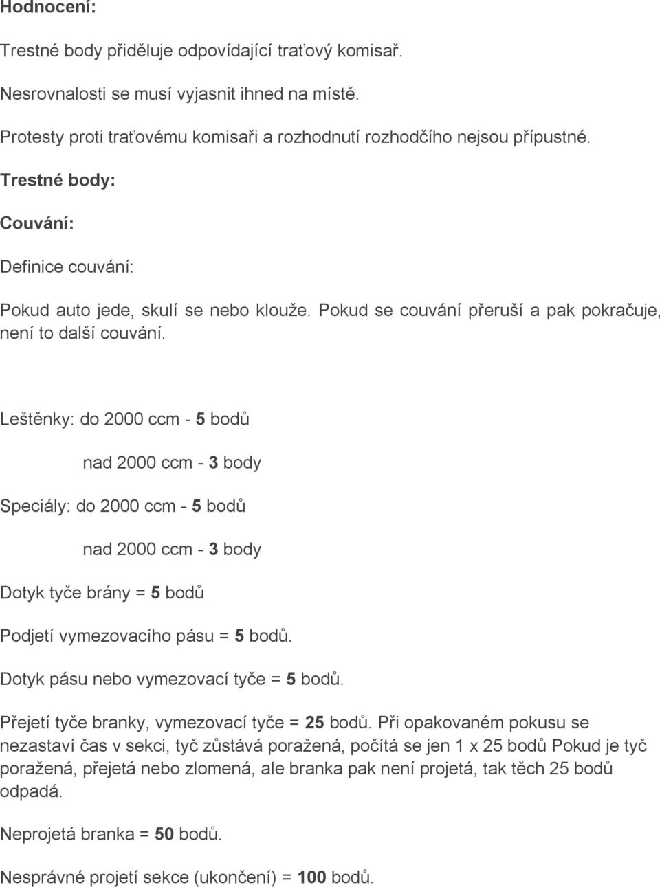 Leštěnky: do 2000 ccm - 5 bodů nad 2000 ccm - 3 body Speciály: do 2000 ccm - 5 bodů nad 2000 ccm - 3 body Dotyk tyče brány = 5 bodů Podjetí vymezovacího pásu = 5 bodů.