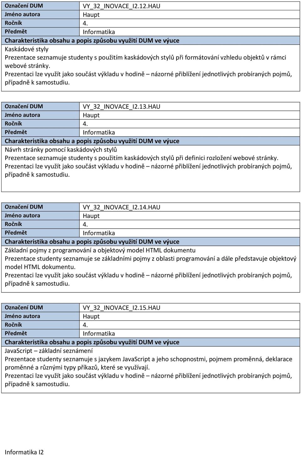 HAU Základní pojmy z programování a objektový model HTML dokumentu Prezentace studenty seznamuje se základními pojmy z oblasti programování a dále představuje objektový model HTML