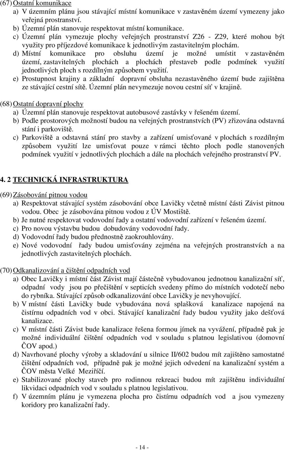 d) Místní komunikace pro obsluhu území je možné umístit v zastavěném území, zastavitelných plochách a plochách přestaveb podle podmínek využití jednotlivých ploch s rozdílným způsobem využití.