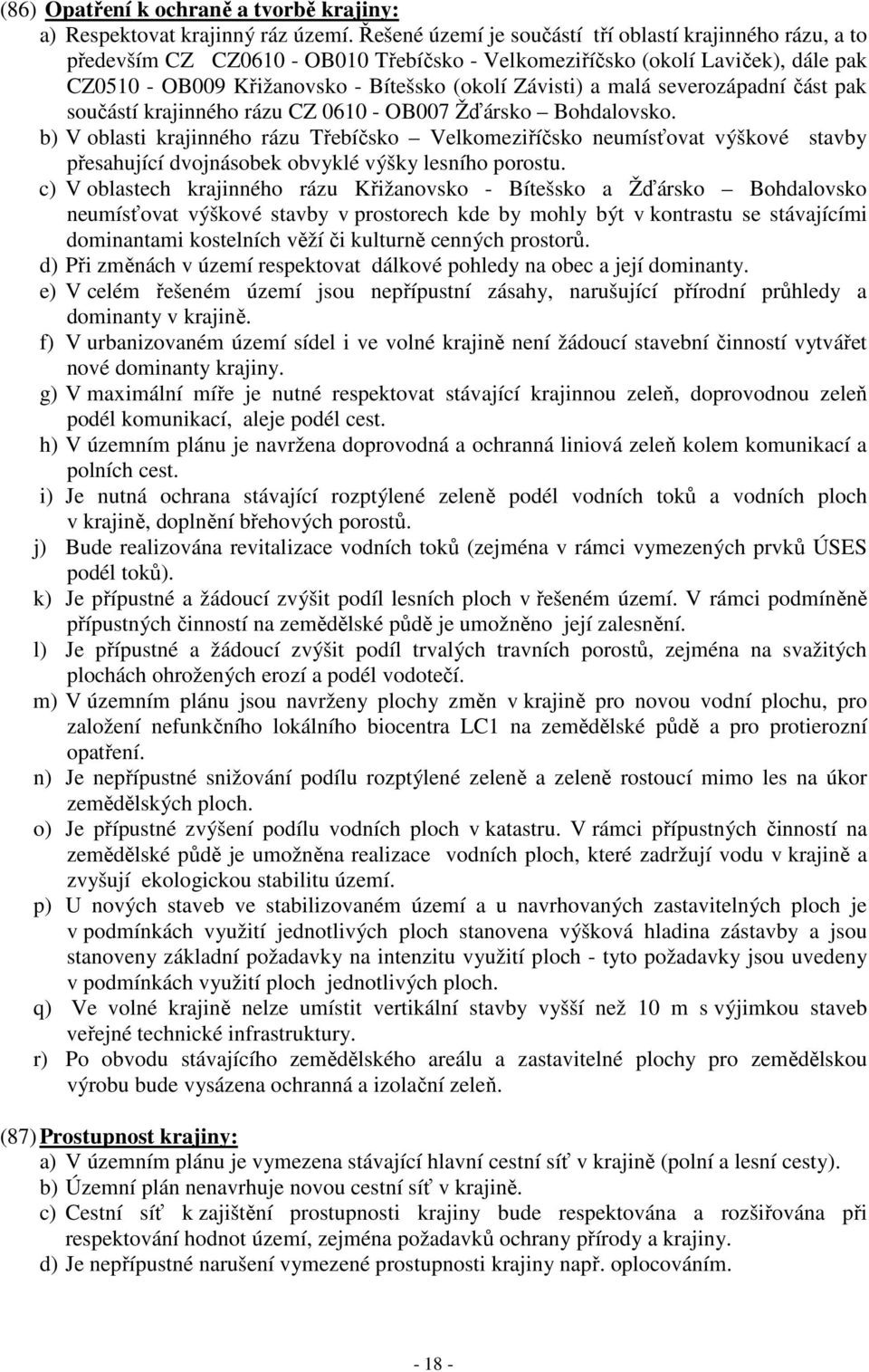 malá severozápadní část pak součástí krajinného rázu CZ 0610 - OB007 Žďársko Bohdalovsko.