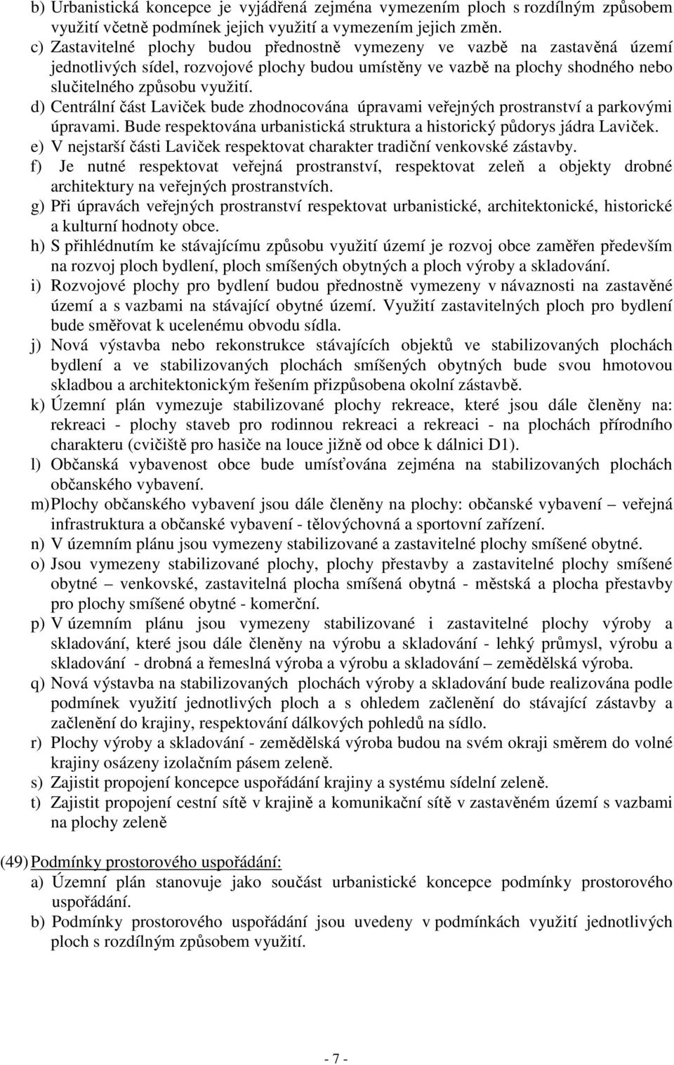 d) Centrální část Laviček bude zhodnocována úpravami veřejných prostranství a parkovými úpravami. Bude respektována urbanistická struktura a historický půdorys jádra Laviček.