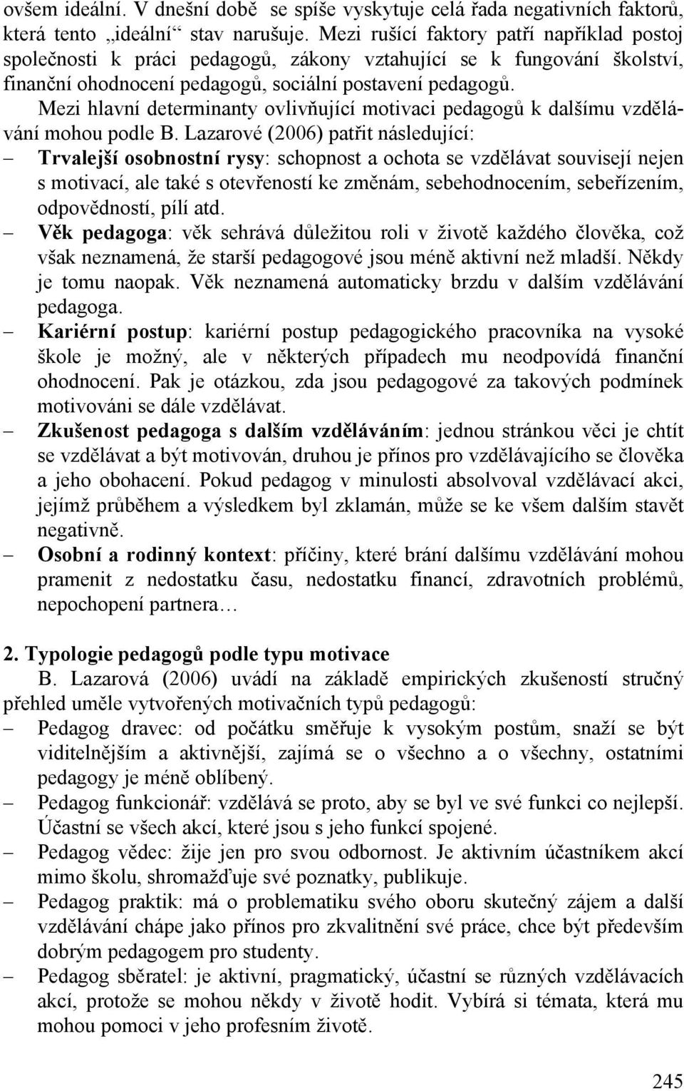Mezi hlavní determinanty ovlivňující motivaci pedagogů k dalšímu vzdělávání mohou podle B.