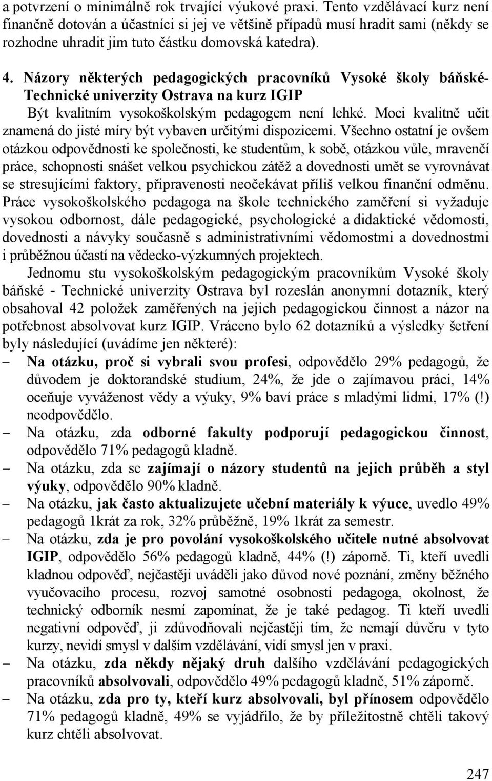 Názory některých pedagogických pracovníků Vysoké školy báňské- Technické univerzity Ostrava na kurz IGIP Být kvalitním vysokoškolským pedagogem není lehké.