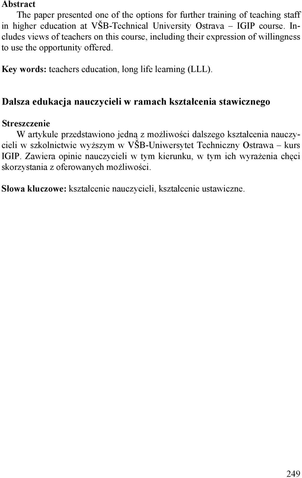 Dalsza edukacja nauczycieli w ramach kształcenia stawicznego Streszczenie W artykule przedstawiono jedną z możliwości dalszego kształcenia nauczycieli w szkolnictwie wyższym w