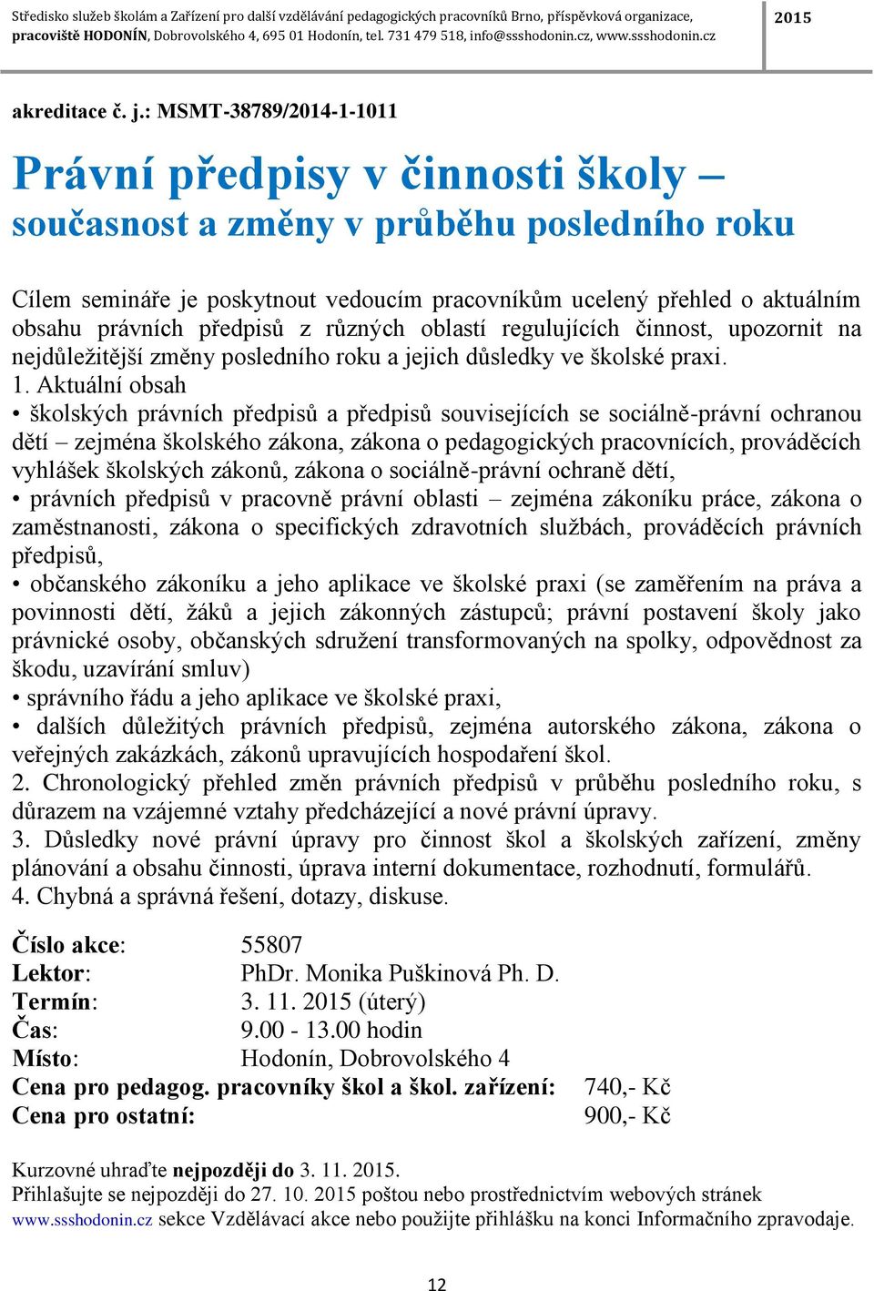předpisů z různých oblastí regulujících činnost, upozornit na nejdůležitější změny posledního roku a jejich důsledky ve školské praxi. 1.