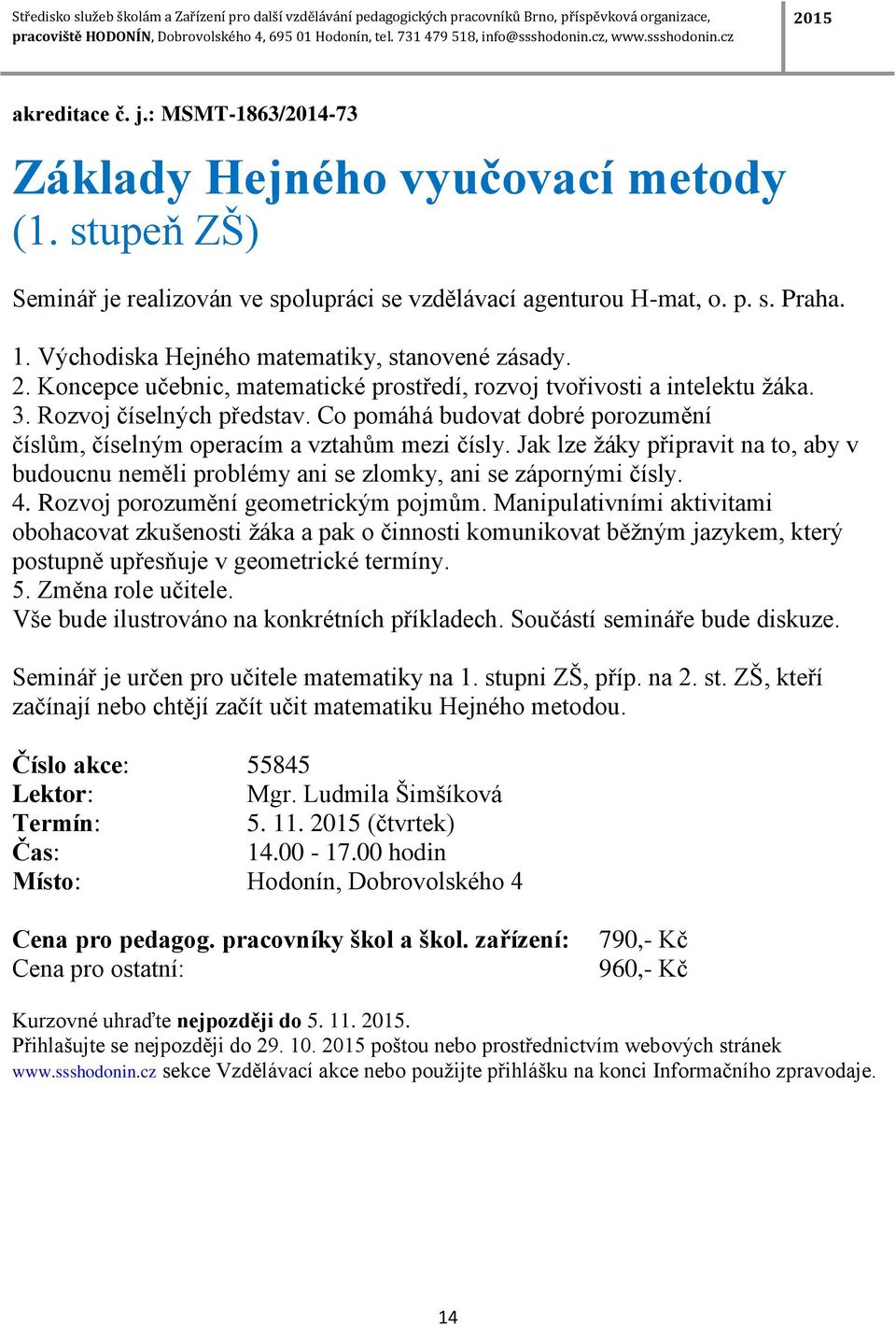 Co pomáhá budovat dobré porozumění číslům, číselným operacím a vztahům mezi čísly. Jak lze žáky připravit na to, aby v budoucnu neměli problémy ani se zlomky, ani se zápornými čísly. 4.