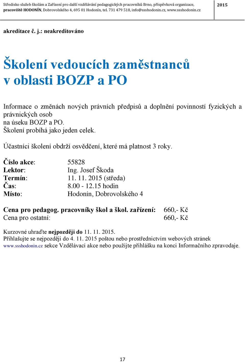 povinností fyzických a právnických osob na úseku BOZP a PO. Školení probíhá jako jeden celek.