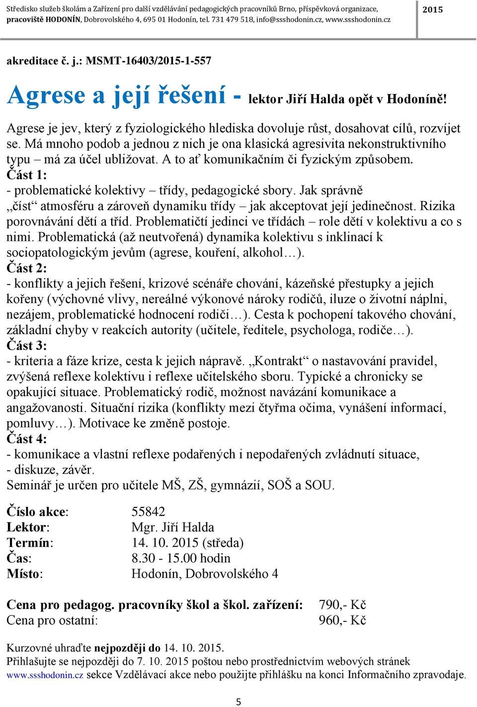 Část 1: - problematické kolektivy třídy, pedagogické sbory. Jak správně číst atmosféru a zároveň dynamiku třídy jak akceptovat její jedinečnost. Rizika porovnávání dětí a tříd.