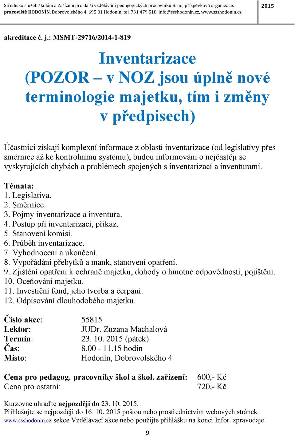 směrnice až ke kontrolnímu systému), budou informováni o nejčastěji se vyskytujících chybách a problémech spojených s inventarizací a inventurami. Témata: 1. Legislativa. 2. Směrnice. 3.