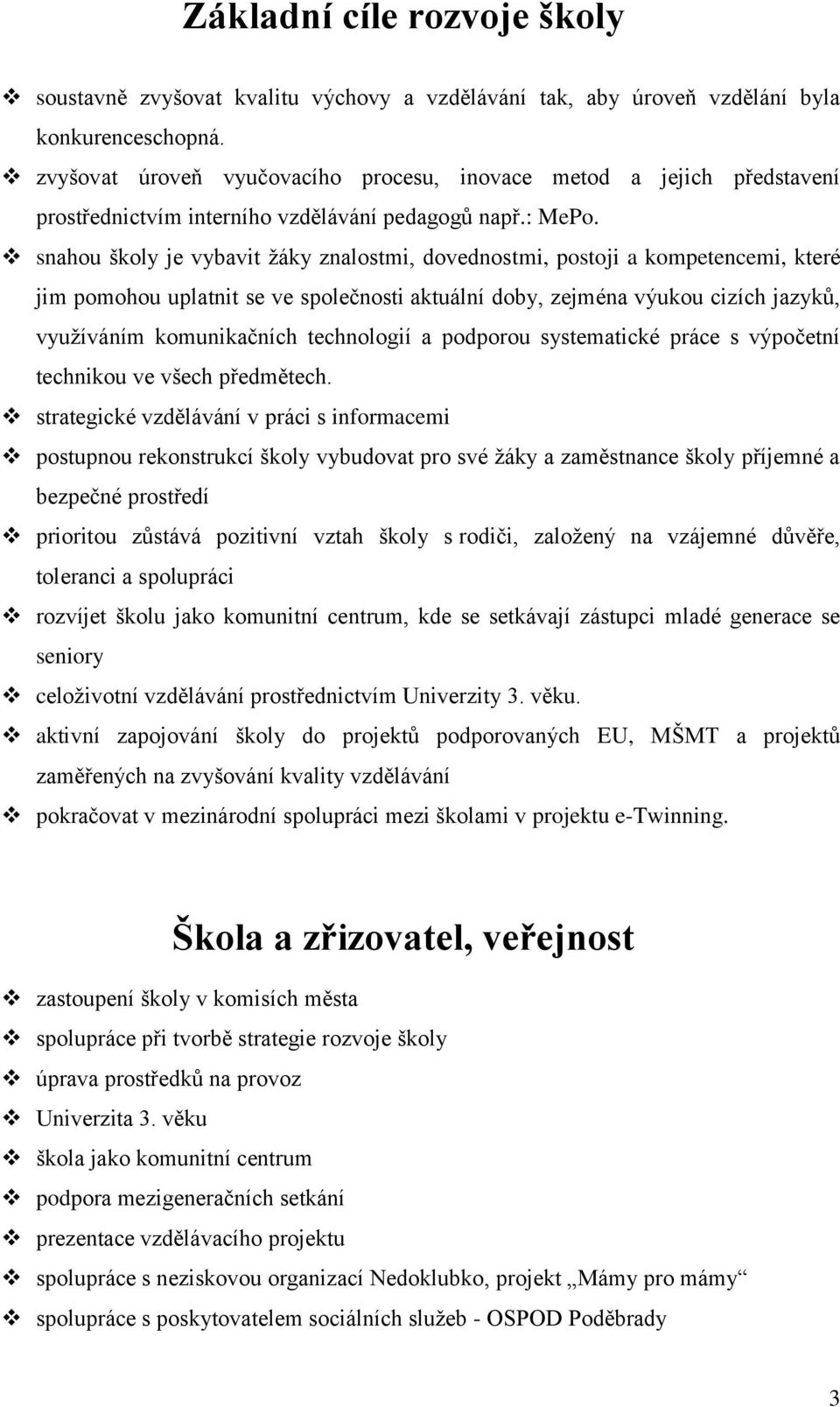 snahou školy je vybavit žáky znalostmi, dovednostmi, postoji a kompetencemi, které jim pomohou uplatnit se ve společnosti aktuální doby, zejména výukou cizích jazyků, využíváním komunikačních