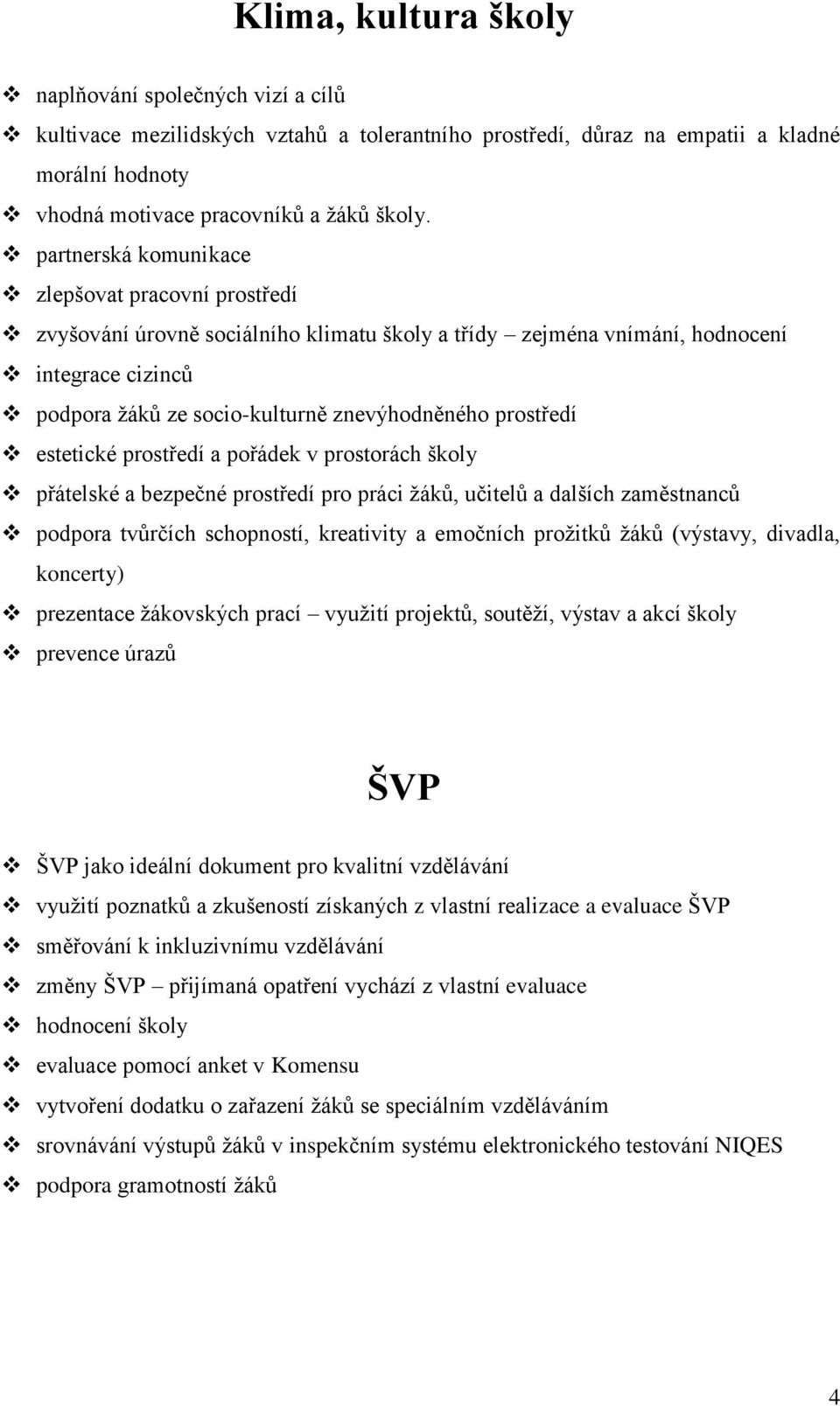 prostředí estetické prostředí a pořádek v prostorách školy přátelské a bezpečné prostředí pro práci žáků, učitelů a dalších zaměstnanců podpora tvůrčích schopností, kreativity a emočních prožitků