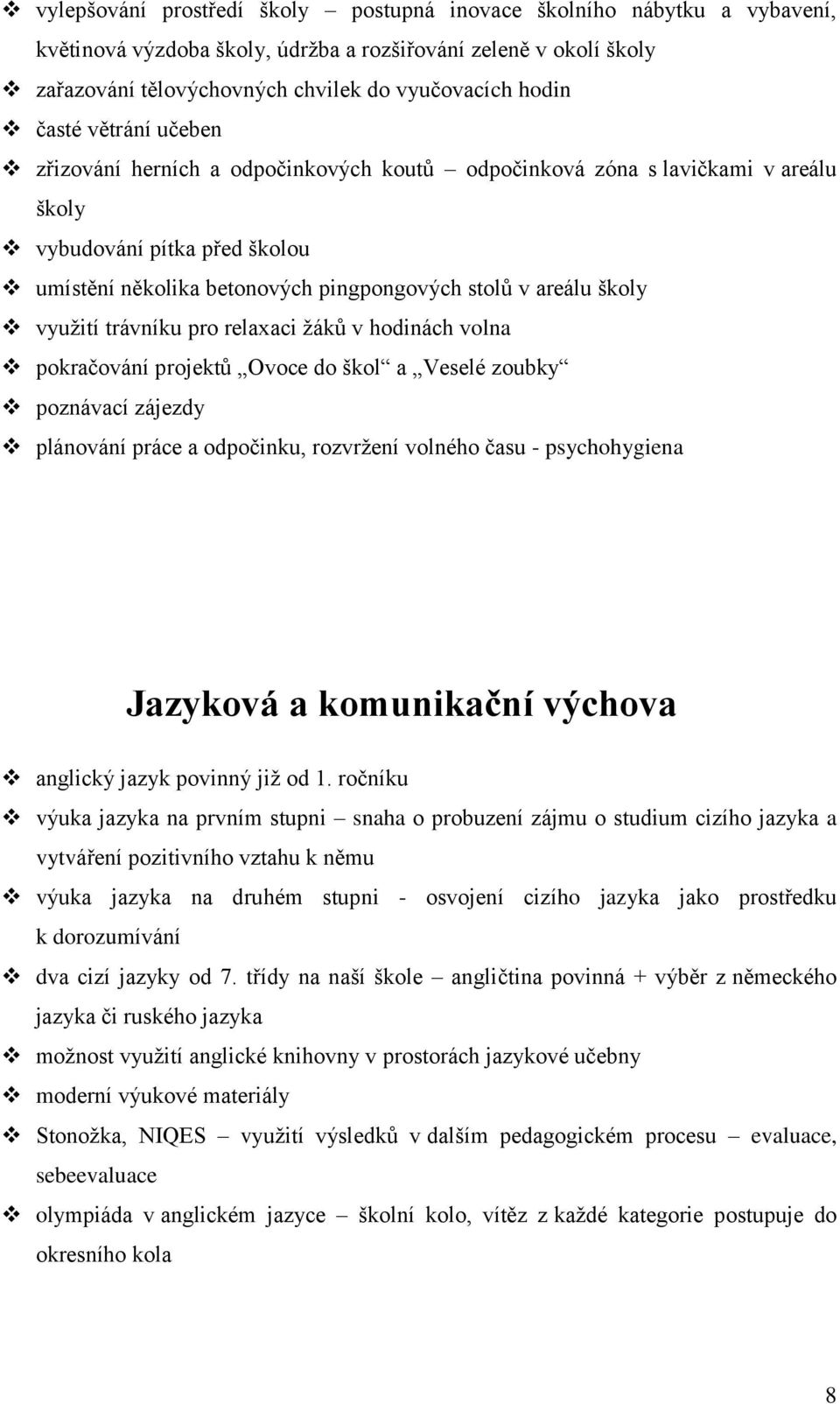 využití trávníku pro relaxaci žáků v hodinách volna pokračování projektů Ovoce do škol a Veselé zoubky poznávací zájezdy plánování práce a odpočinku, rozvržení volného času - psychohygiena Jazyková a