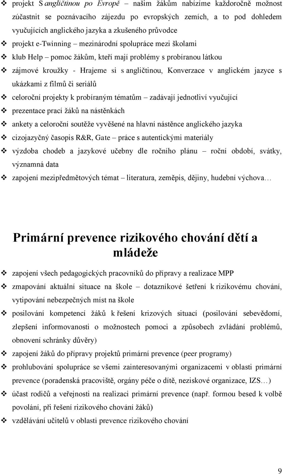 ukázkami z filmů či seriálů celoroční projekty k probíraným tématům zadávají jednotliví vyučující prezentace prací žáků na nástěnkách ankety a celoroční soutěže vyvěšené na hlavní nástěnce anglického