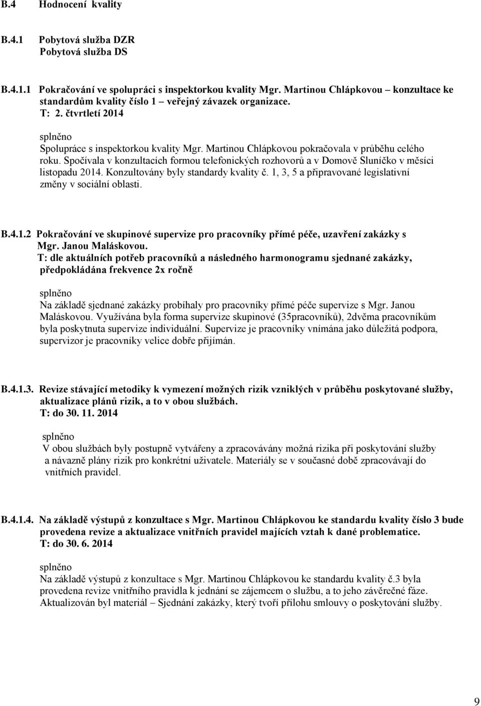 Martinou Chlápkovou pokračovala v průběhu celého roku. Spočívala v konzultacích formou telefonických rozhovorů a v Domově Sluníčko v měsíci listopadu 2014. Konzultovány byly standardy kvality č.