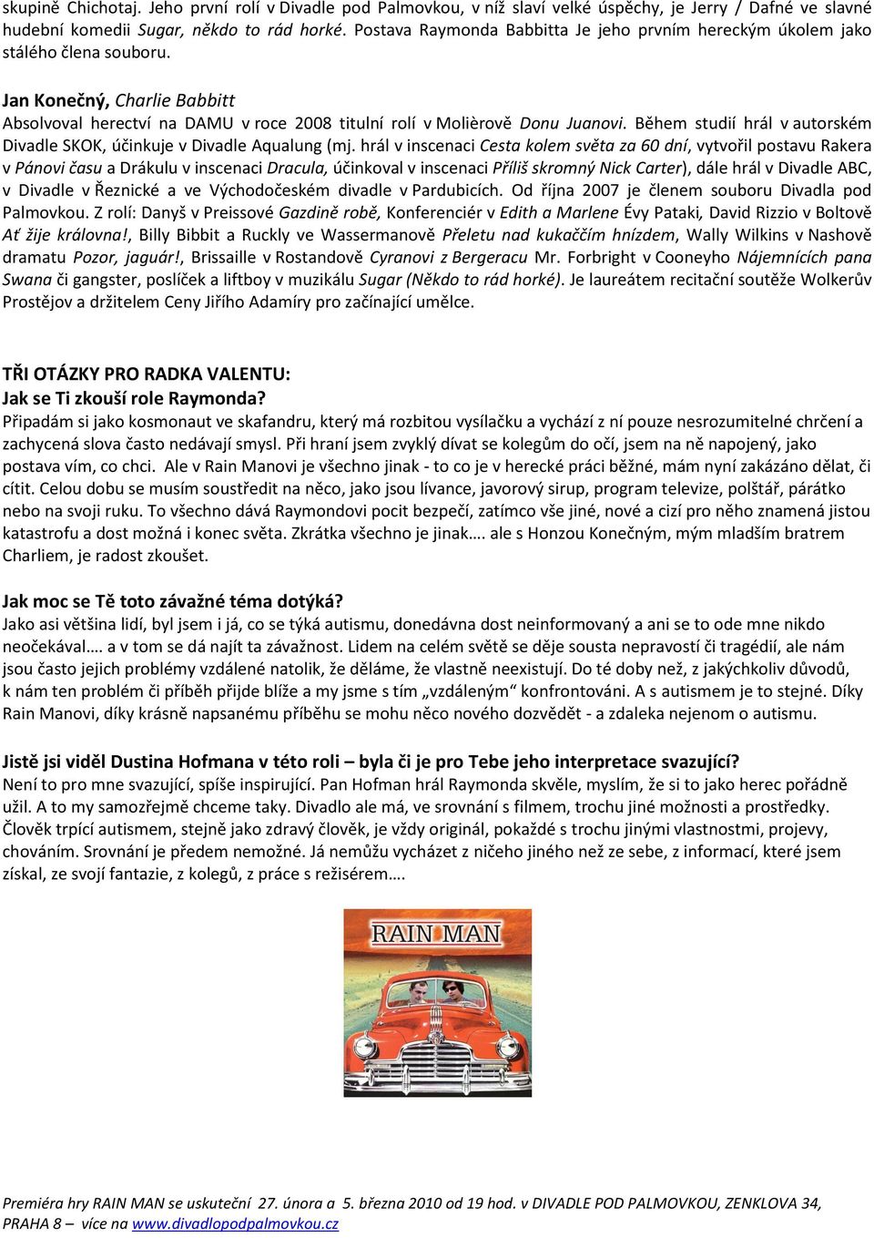 Během studií hrál v autorském Divadle SKOK, účinkuje v Divadle Aqualung (mj.