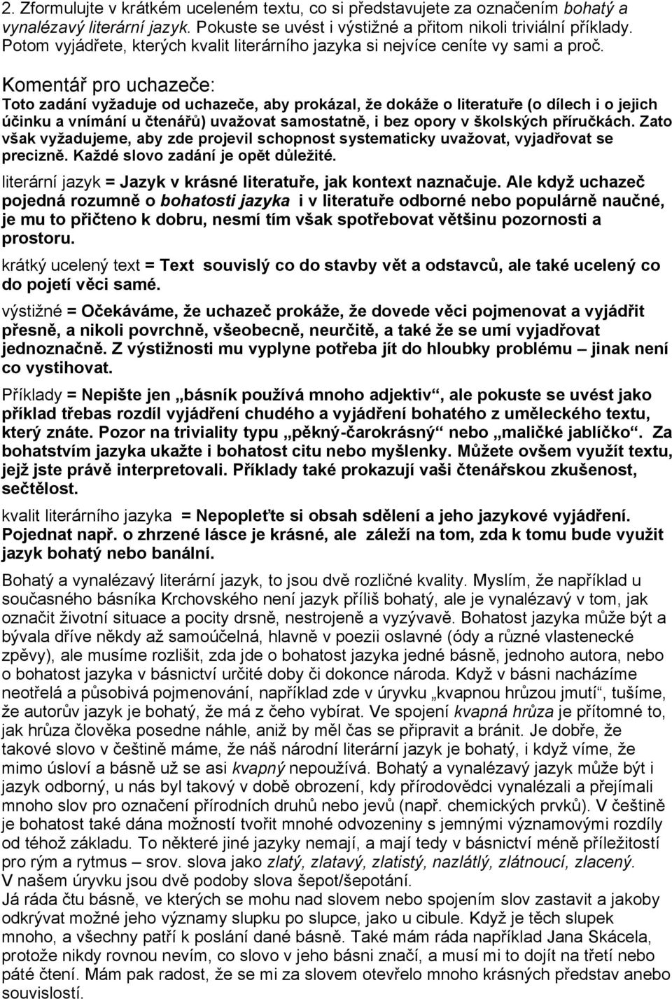 Komentář pro uchazeče: Toto zadání vyžaduje od uchazeče, aby prokázal, že dokáže o literatuře (o dílech i o jejich účinku a vnímání u čtenářů) uvažovat samostatně, i bez opory v školských příručkách.