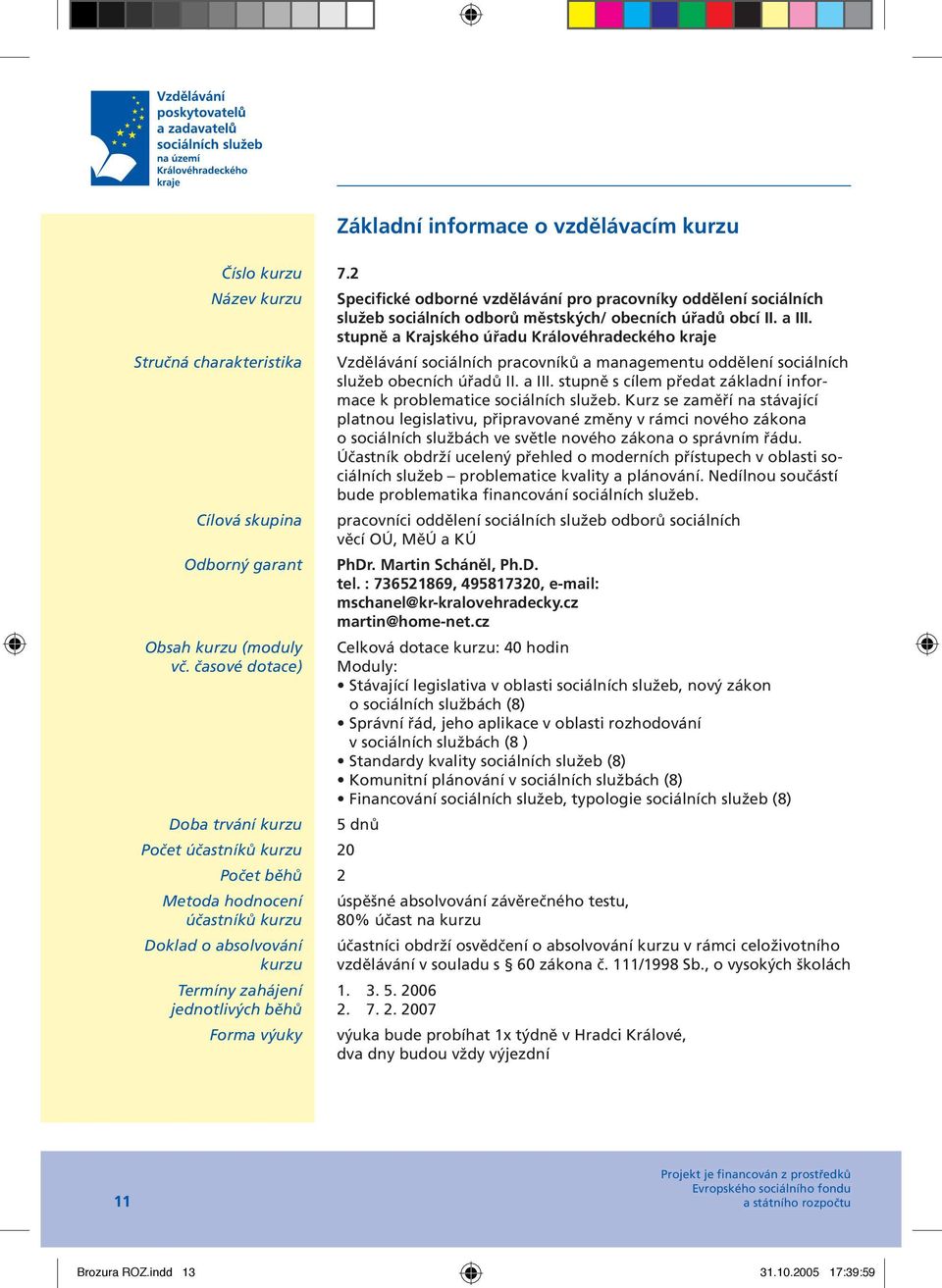 stupně s cílem předat základní informace k problematice sociálních služeb.