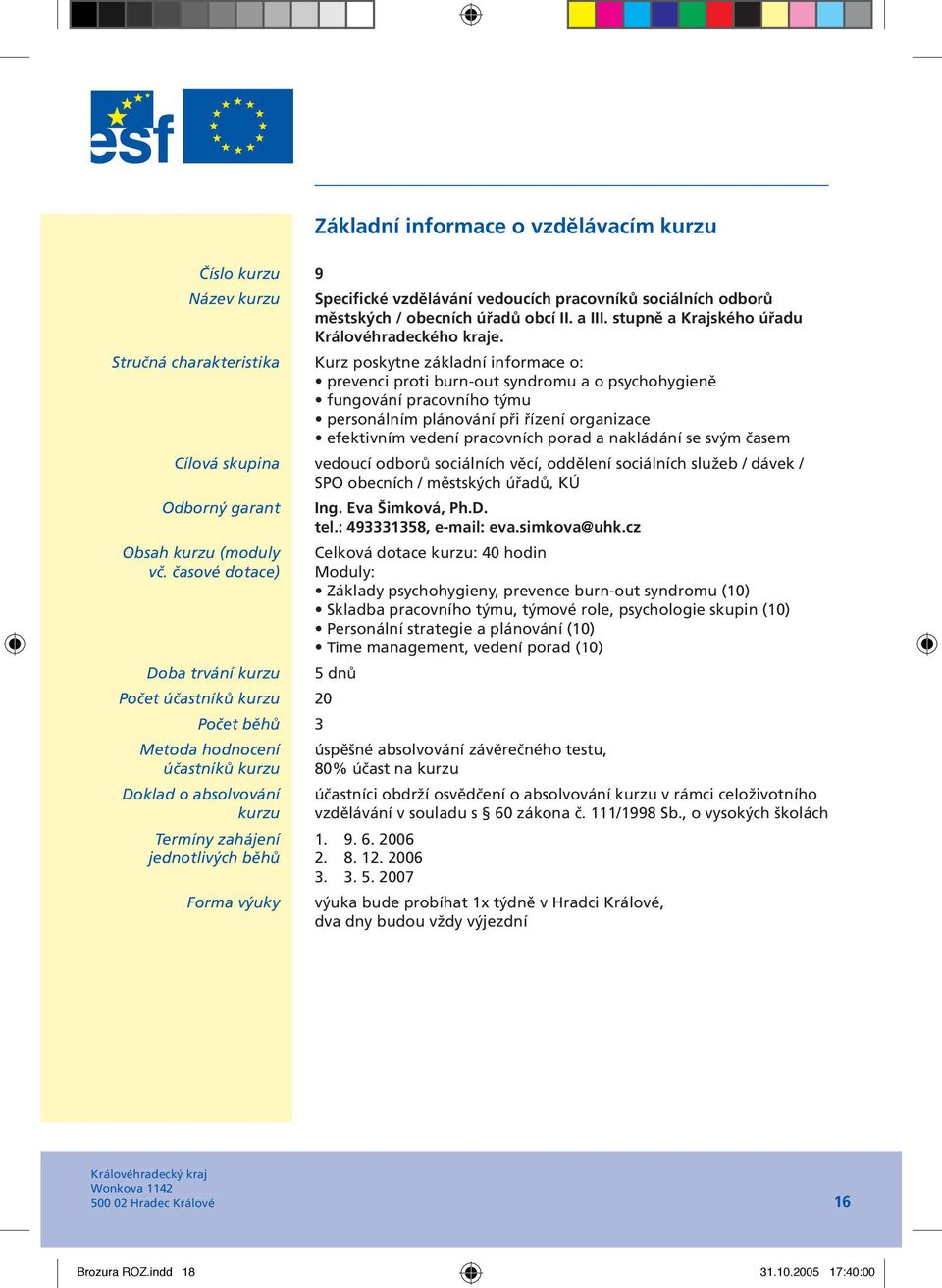 nakládání se svým časem vedoucí odborů sociálních věcí, oddělení sociálních služeb / dávek / SPO obecních / městských úřadů, KÚ Ing. Eva Šimková, Ph.D. tel.: 493331358, e-mail: eva.simkova@uhk.