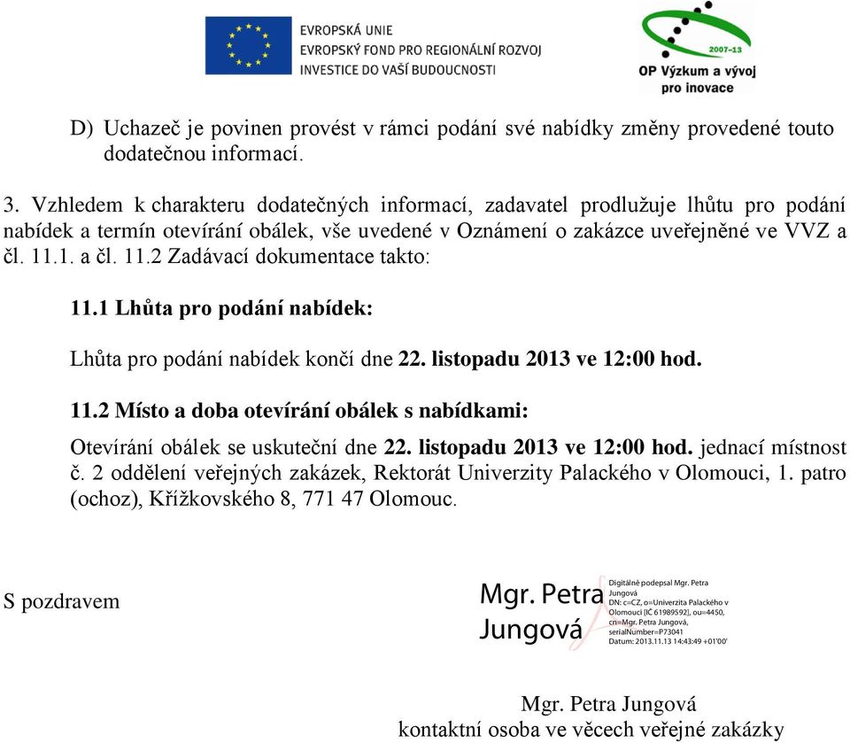 1. a čl. 11.2 Zadávací dokumentace takto: 11.1 Lhůta pro podání nabídek: Lhůta pro podání nabídek končí dne 22. listopadu 2013 ve 12:00 hod. 11.2 Místo a doba otevírání obálek s nabídkami: Otevírání obálek se uskuteční dne 22.