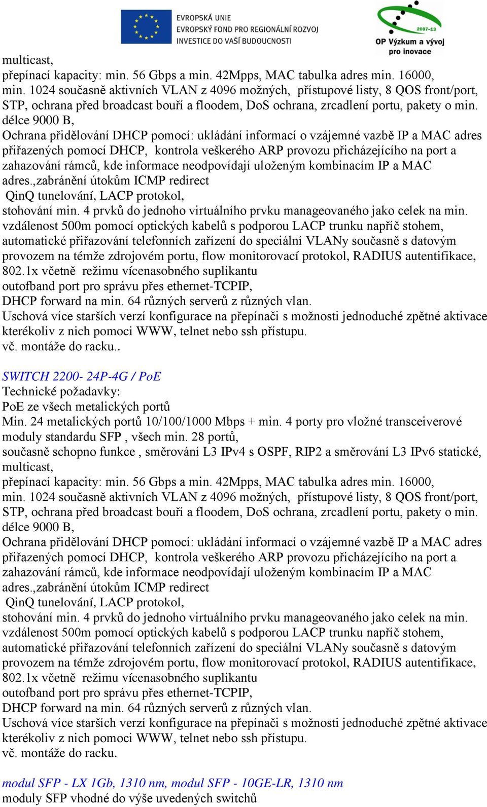 délce 9000 B, Ochrana přidělování DHCP pomocí: ukládání informací o vzájemné vazbě IP a MAC adres přiřazených pomocí DHCP, kontrola veškerého ARP provozu přicházejícího na port a zahazování rámců,