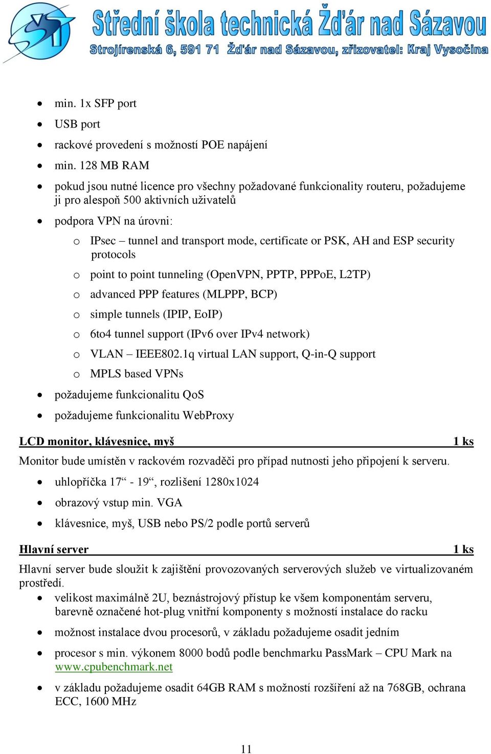 certificate or PSK, AH and ESP security protocols o point to point tunneling (OpenVPN, PPTP, PPPoE, L2TP) o advanced PPP features (MLPPP, BCP) o simple tunnels (IPIP, EoIP) o 6to4 tunnel support