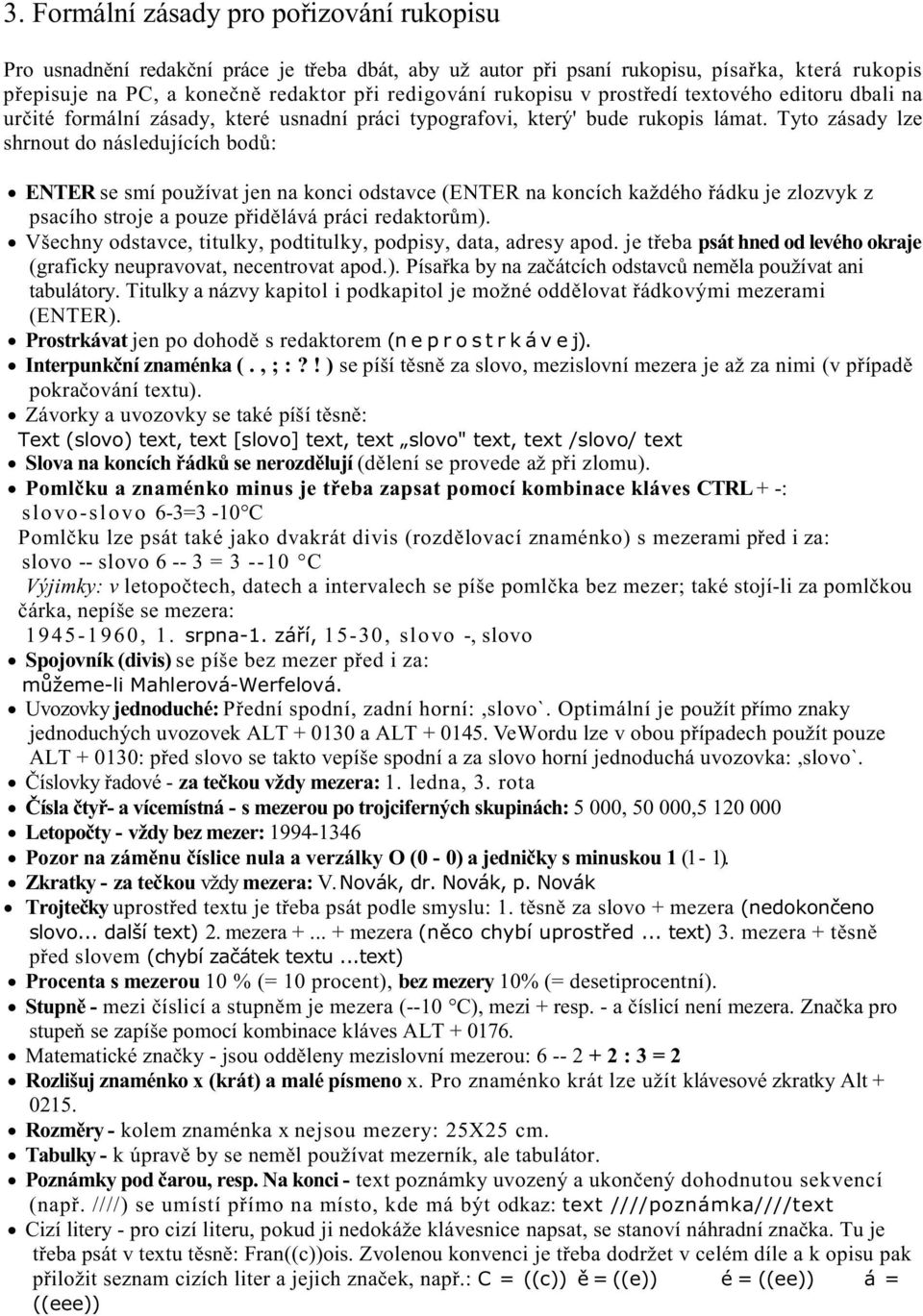 Tyto zásady lze shrnout do následujících bodù: ENTER se smí používat jen na konci odstavce (ENTER na koncích každého øádku je zlozvyk z psacího stroje a pouze pøidìlává práci redaktorùm).